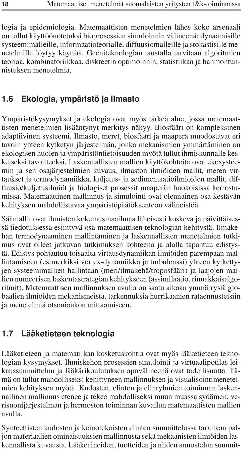 stokastisille menetelmille löytyy käyttöä. Geeniteknologian taustalla tarvitaan algoritmien teoriaa, kombinatoriikkaa, diskreetin optimoinnin, statistiikan ja hahmontunnistuksen menetelmiä. 1.