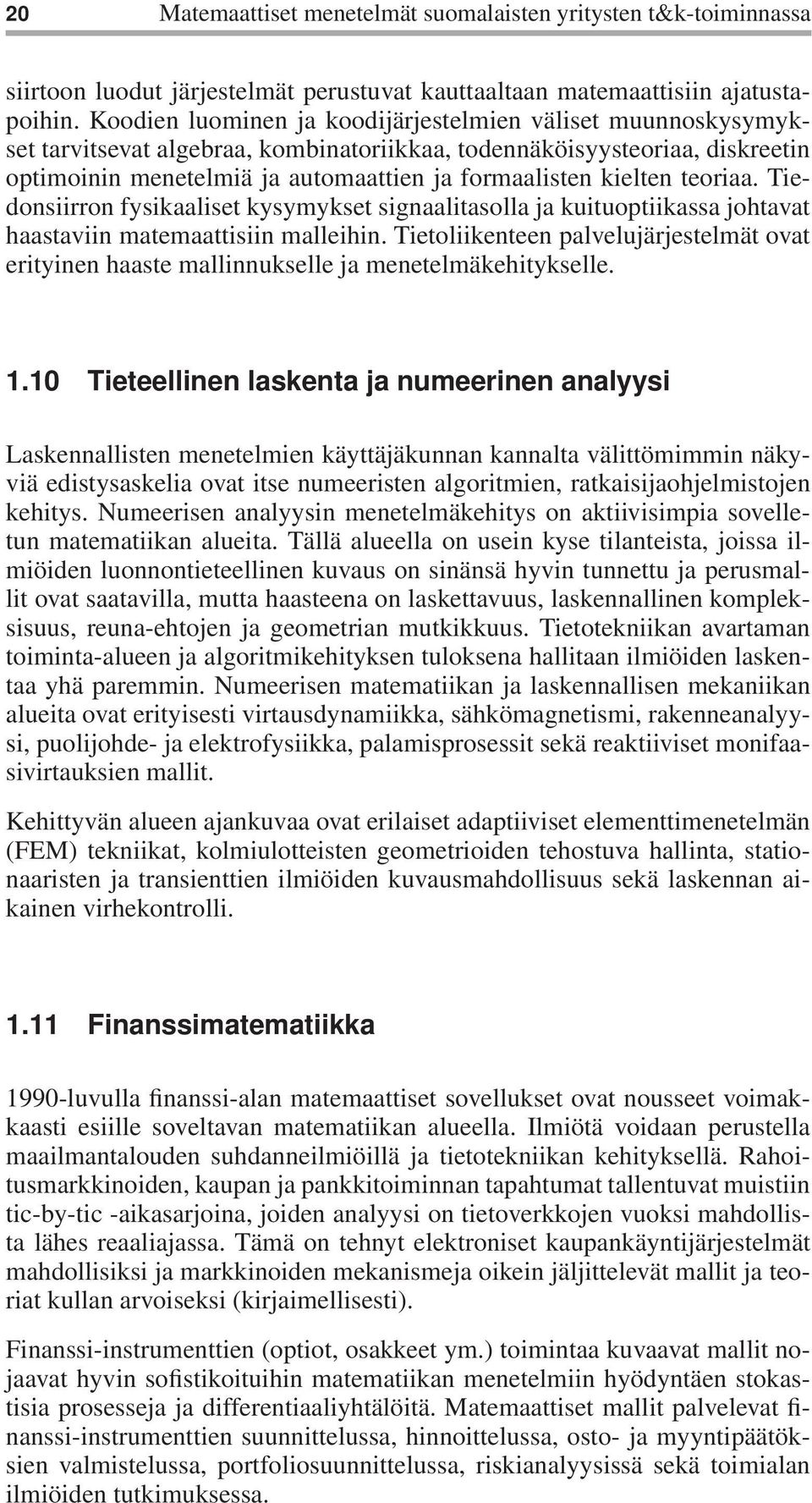 kielten teoriaa. Tiedonsiirron fysikaaliset kysymykset signaalitasolla ja kuituoptiikassa johtavat haastaviin matemaattisiin malleihin.