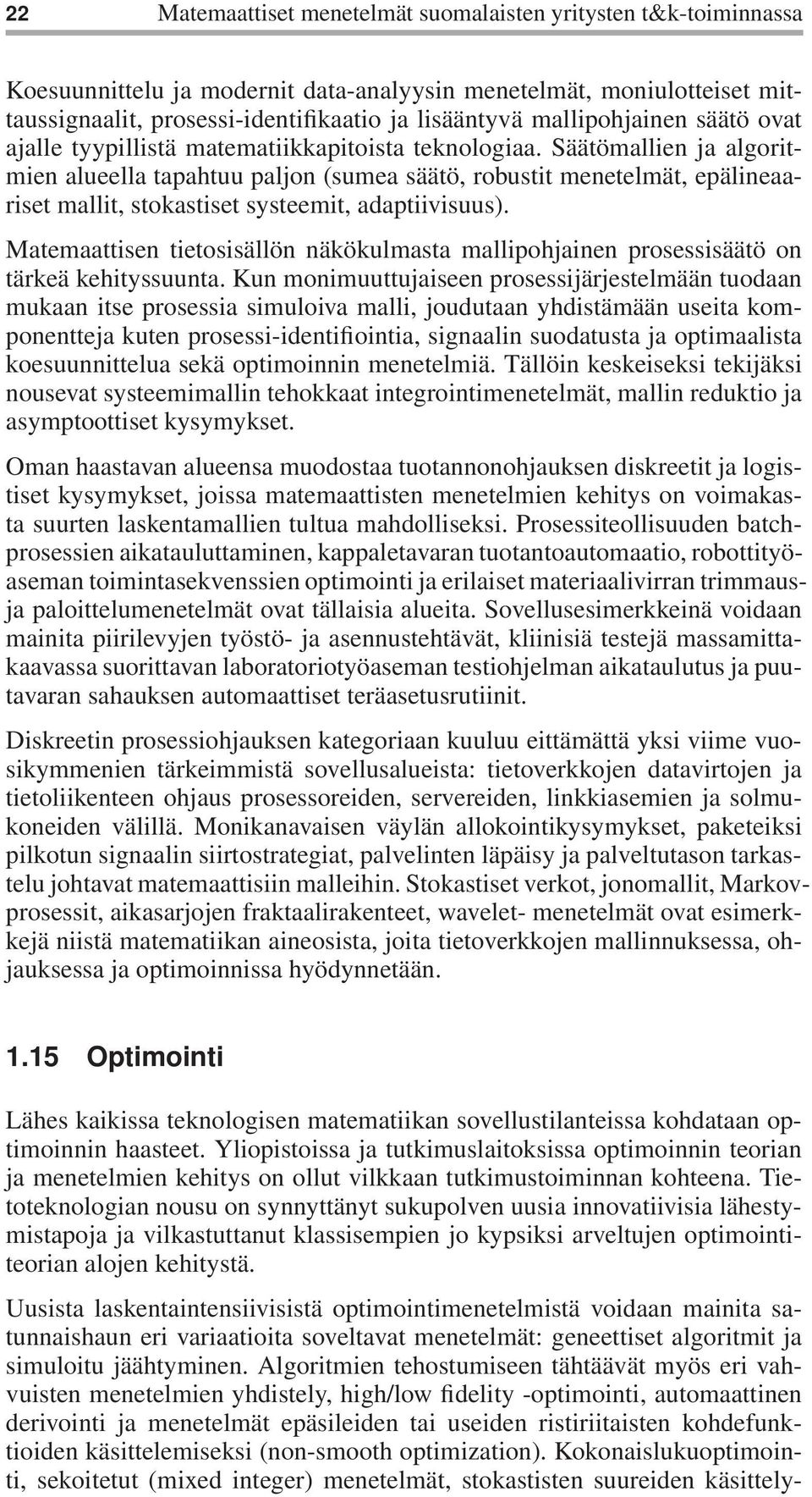 Säätömallien ja algoritmien alueella tapahtuu paljon (sumea säätö, robustit menetelmät, epälineaariset mallit, stokastiset systeemit, adaptiivisuus).