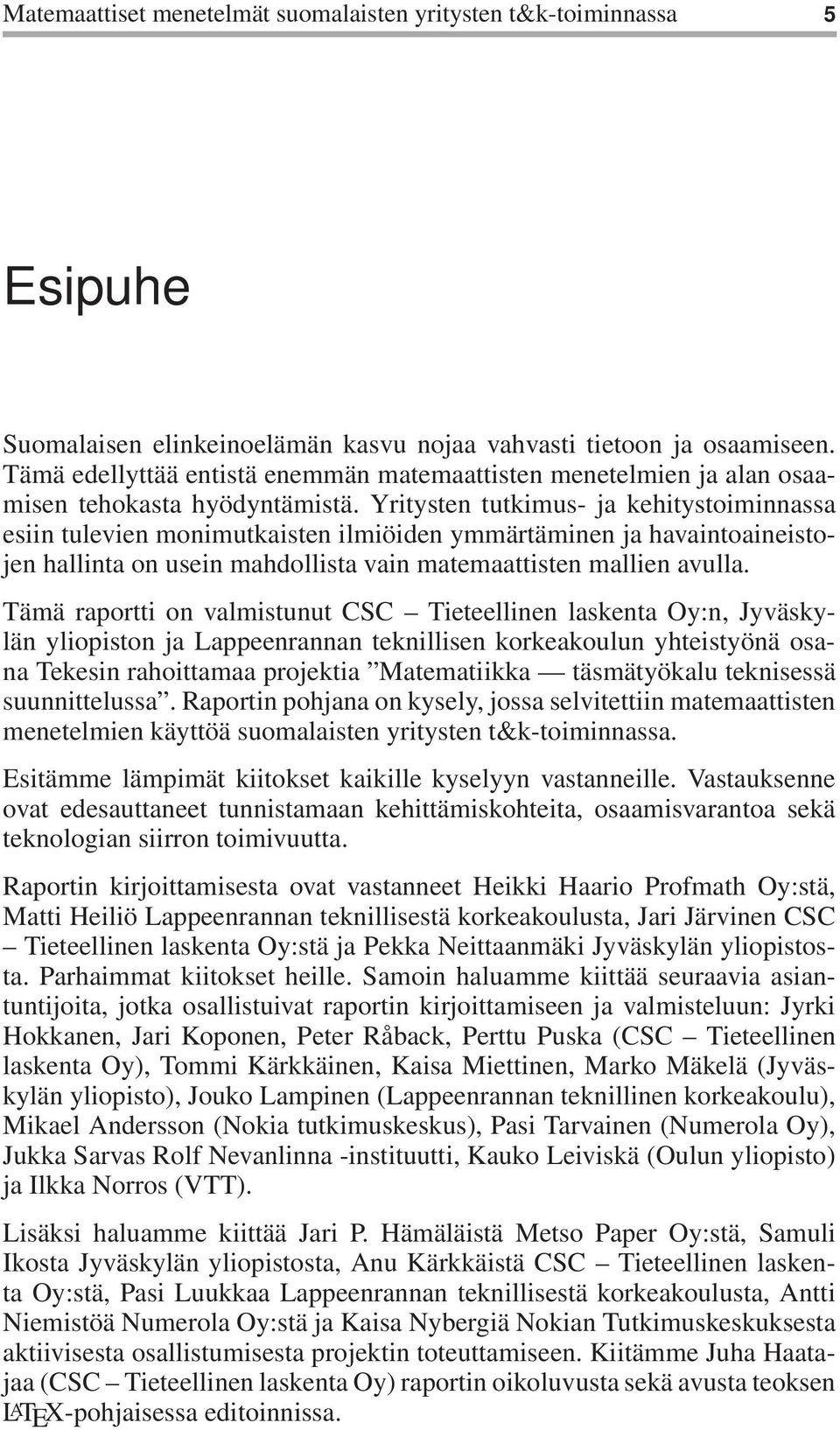 Yritysten tutkimus- ja kehitystoiminnassa esiin tulevien monimutkaisten ilmiöiden ymmärtäminen ja havaintoaineistojen hallinta on usein mahdollista vain matemaattisten mallien avulla.