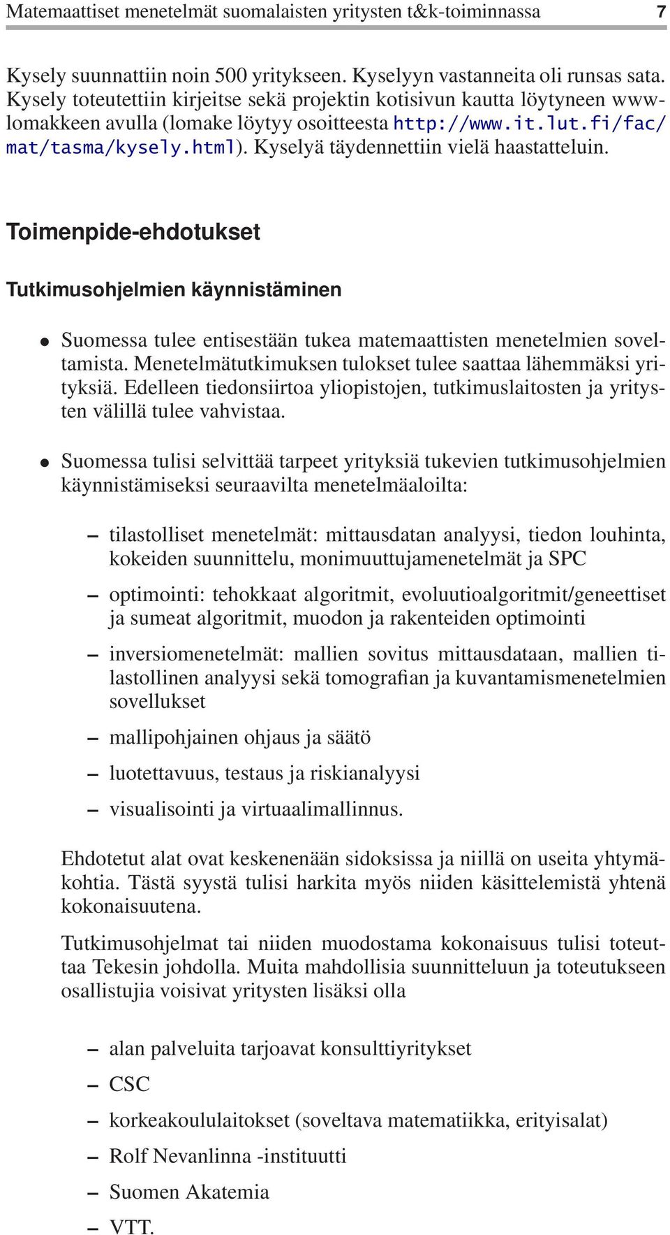 Kyselyä täydennettiin vielä haastatteluin. Toimenpide-ehdotukset Tutkimusohjelmien käynnistäminen Suomessa tulee entisestään tukea matemaattisten menetelmien soveltamista.