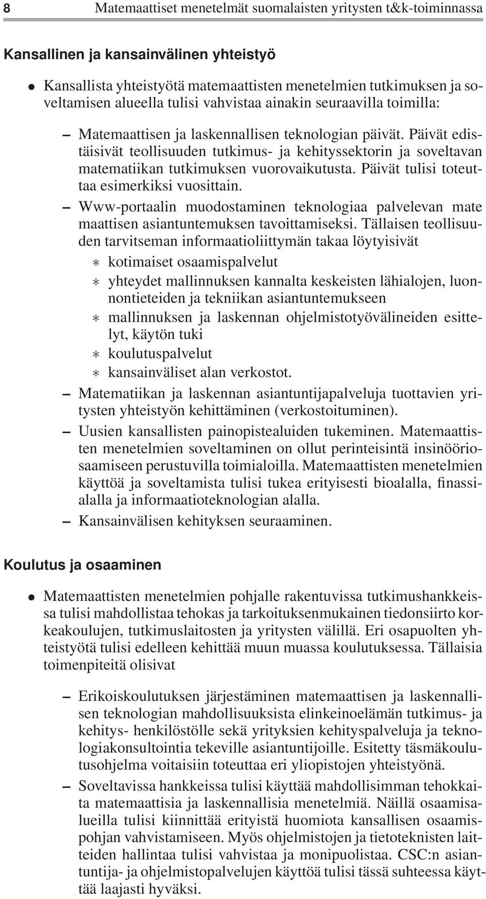 Päivät edistäisivät teollisuuden tutkimus- ja kehityssektorin ja soveltavan matematiikan tutkimuksen vuorovaikutusta. Päivät tulisi toteuttaa esimerkiksi vuosittain.