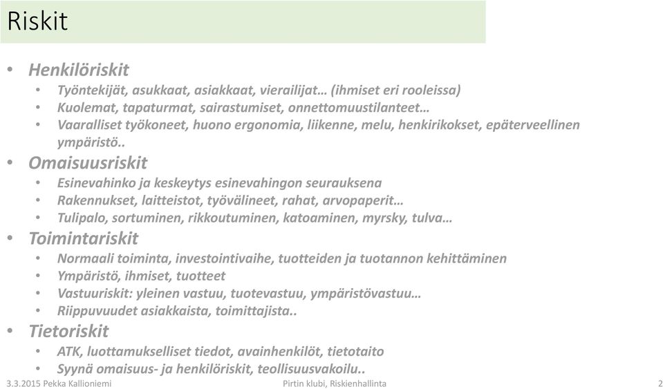 . Omaisuusriskit Esinevahinko ja keskeytys esinevahingon seurauksena Rakennukset, laitteistot, työvälineet, rahat, arvopaperit Tulipalo, sortuminen, rikkoutuminen, katoaminen, myrsky, tulva