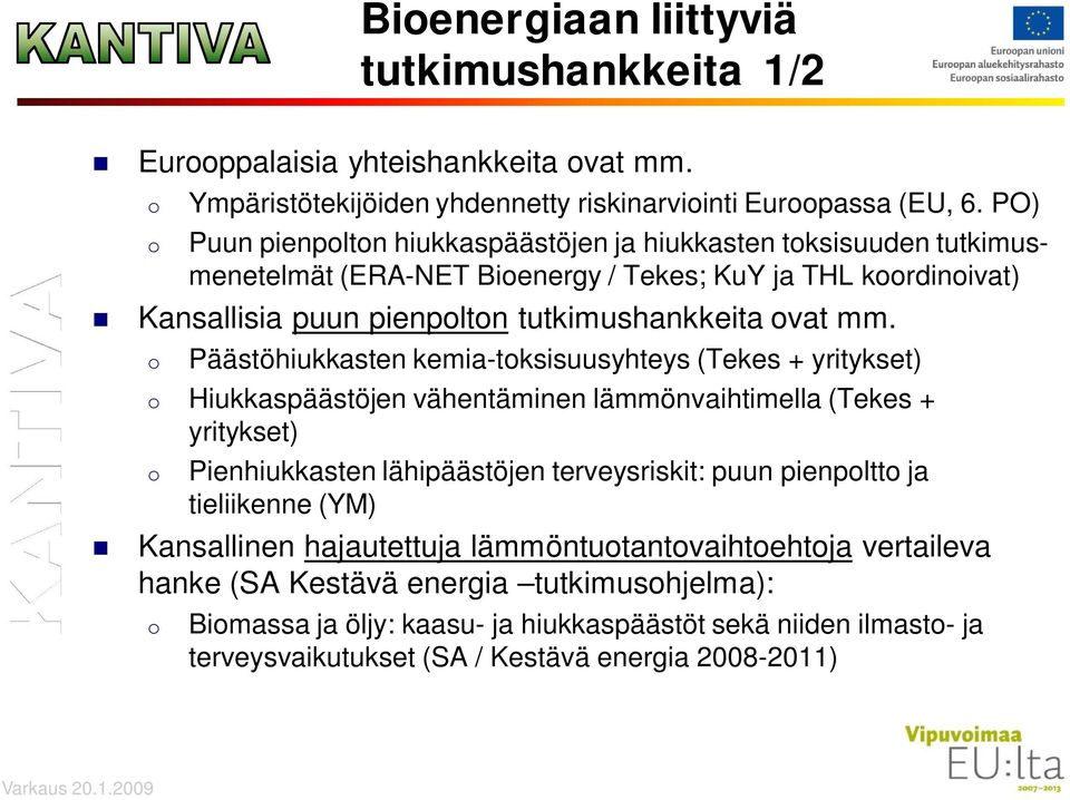 o Päästöhiukkasten kemia-toksisuusyhteys (Tekes + yritykset) o Hiukkaspäästöjen vähentäminen lämmönvaihtimella (Tekes + yritykset) o Pienhiukkasten lähipäästöjen terveysriskit: puun pienpoltto ja