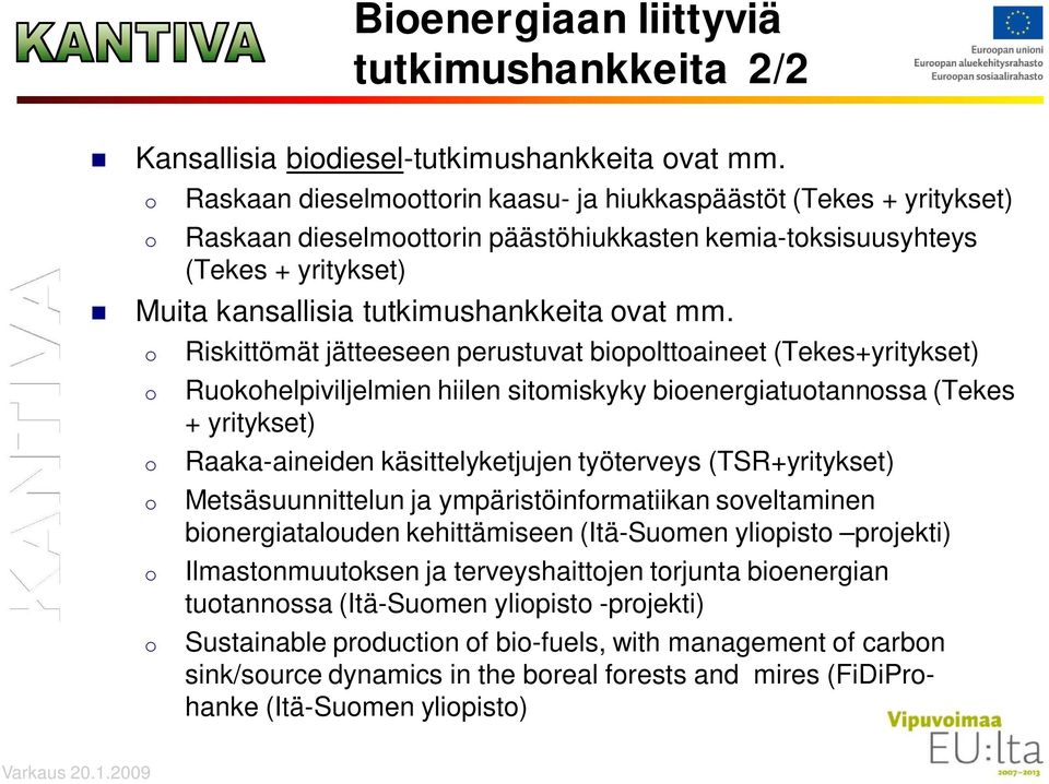 o Riskittömät jätteeseen perustuvat biopolttoaineet (Tekes+yritykset) o Ruokohelpiviljelmien hiilen sitomiskyky bioenergiatuotannossa (Tekes + yritykset) o Raaka-aineiden käsittelyketjujen työterveys