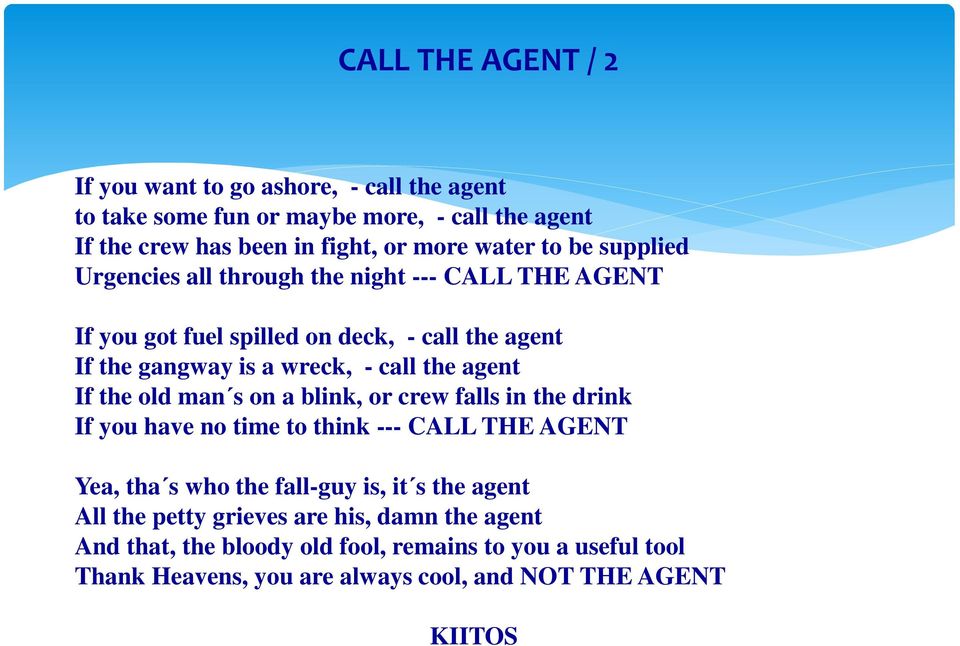If the old man s on a blink, or crew falls in the drink If you have no time to think --- CALL THE AGENT Yea, tha s who the fall-guy is, it s the agent All the