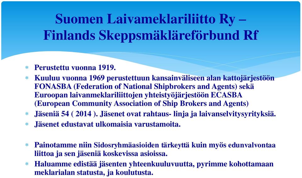 yhteistyöjärjestöön ECASBA (European Community Association of Ship Brokers and Agents) Jäseniä 54 ( 2014 ). Jäsenet ovat rahtaus- linja ja laivanselvitysyrityksiä.