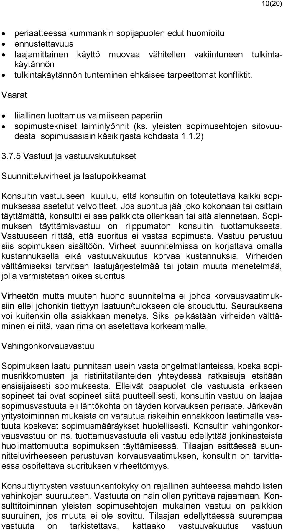 5 Vastuut ja vastuuvakuutukset Suunnitteluvirheet ja laatupoikkeamat Konsultin vastuuseen kuuluu, että konsultin on toteutettava kaikki sopimuksessa asetetut velvoitteet.