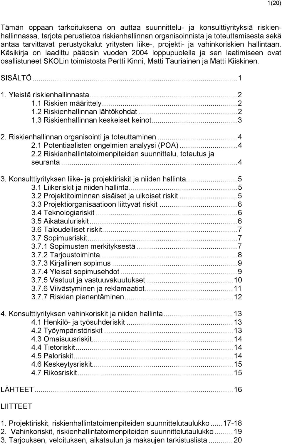 Käsikirja on laadittu pääosin vuoden 2004 loppupuolella ja sen laatimiseen ovat osallistuneet SKOLin toimistosta Pertti Kinni, Matti Tauriainen ja Matti Kiiskinen. SISÄLTÖ...1 1.