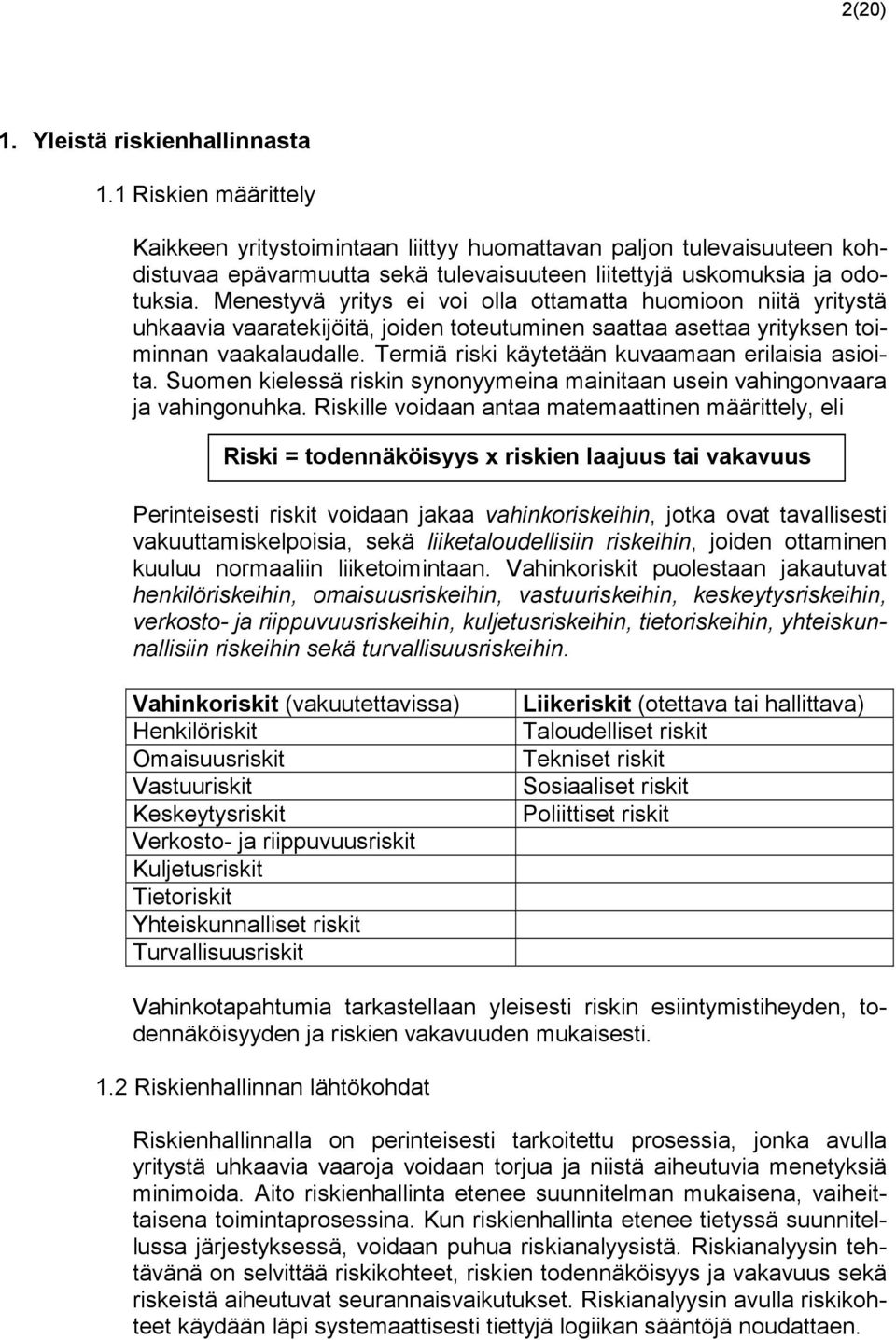 Menestyvä yritys ei voi olla ottamatta huomioon niitä yritystä uhkaavia vaaratekijöitä, joiden toteutuminen saattaa asettaa yrityksen toiminnan vaakalaudalle.