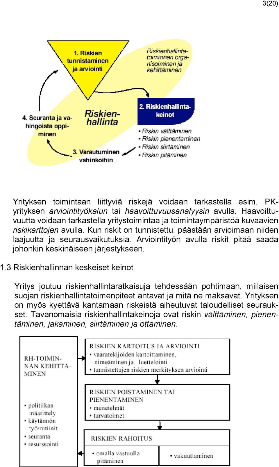 Arviointityön avulla riskit pitää saada johonkin keskinäiseen järjestykseen. 1.