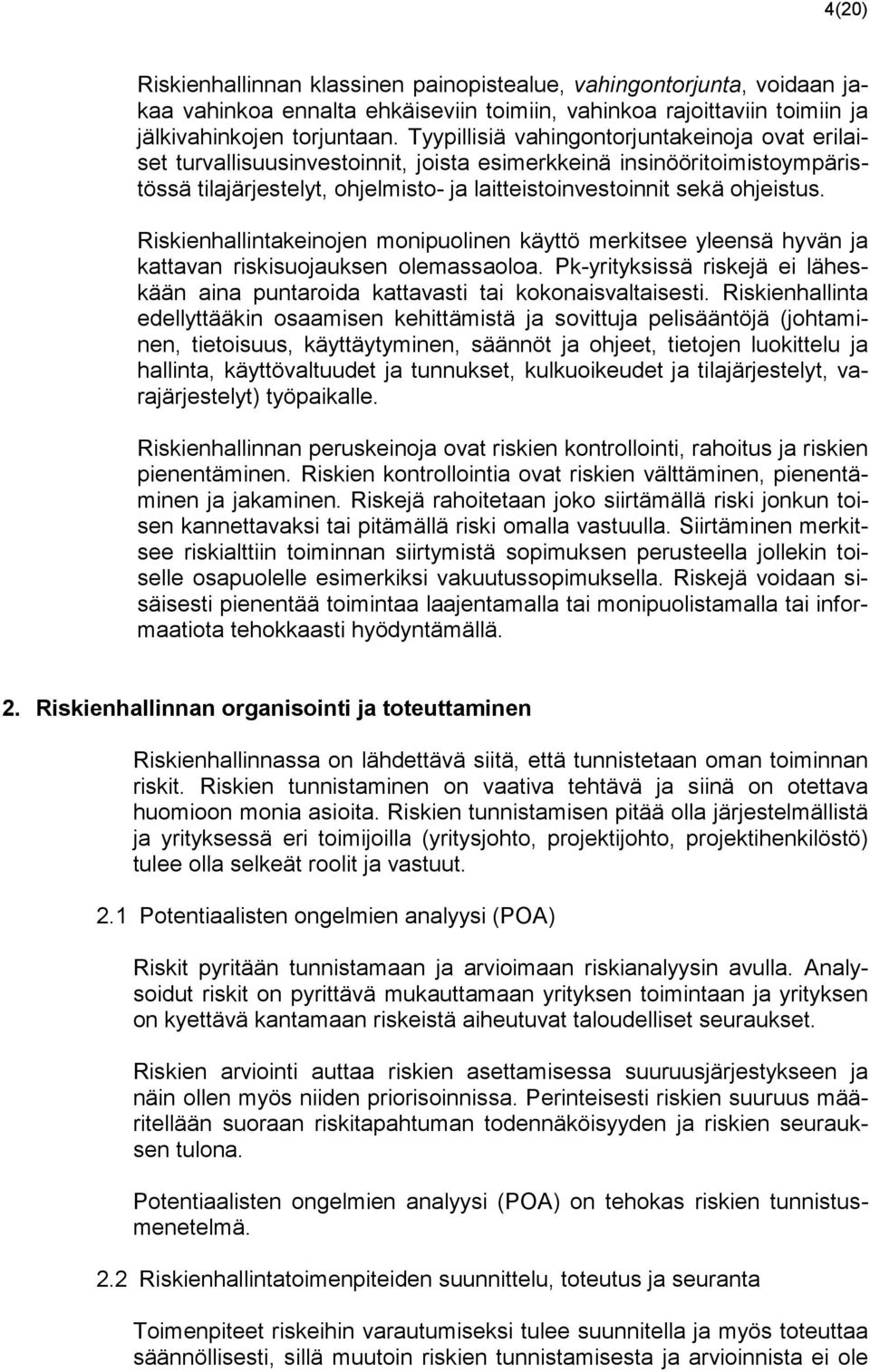 Riskienhallintakeinojen monipuolinen käyttö merkitsee yleensä hyvän ja kattavan riskisuojauksen olemassaoloa. Pk-yrityksissä riskejä ei läheskään aina puntaroida kattavasti tai kokonaisvaltaisesti.