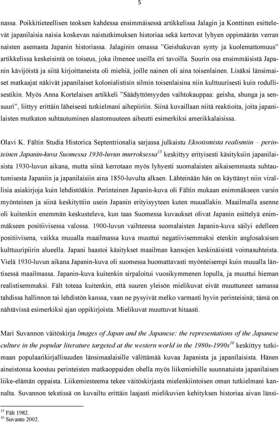 asemasta Japanin historiassa. Jalaginin omassa Geishakuvan synty ja kuolemattomuus artikkelissa keskeisintä on toiseus, joka ilmenee useilla eri tavoilla.