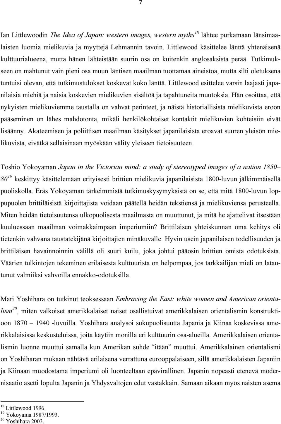 Tutkimukseen on mahtunut vain pieni osa muun läntisen maailman tuottamaa aineistoa, mutta silti oletuksena tuntuisi olevan, että tutkimustulokset koskevat koko länttä.