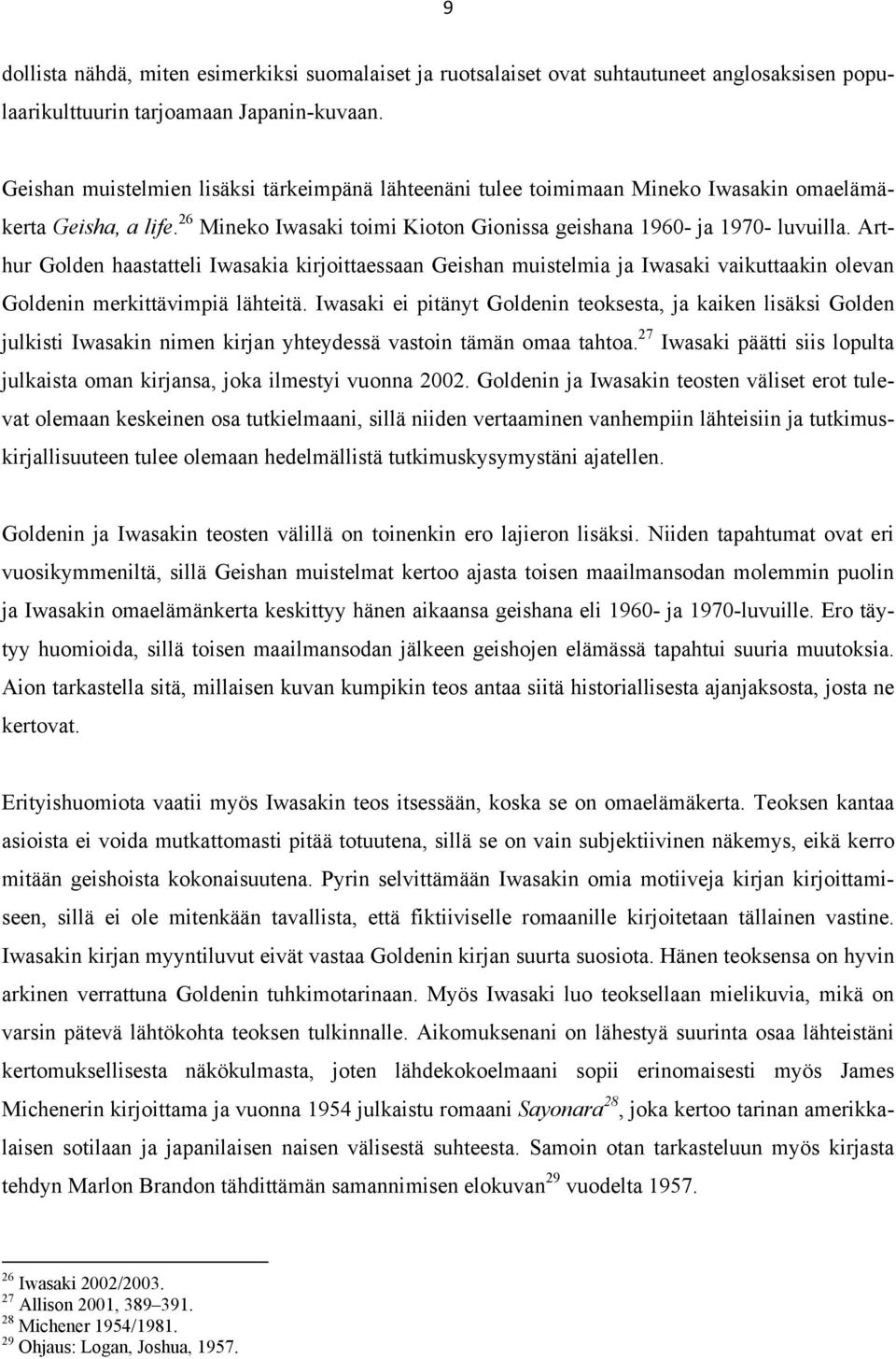 Arthur Golden haastatteli Iwasakia kirjoittaessaan Geishan muistelmia ja Iwasaki vaikuttaakin olevan Goldenin merkittävimpiä lähteitä.