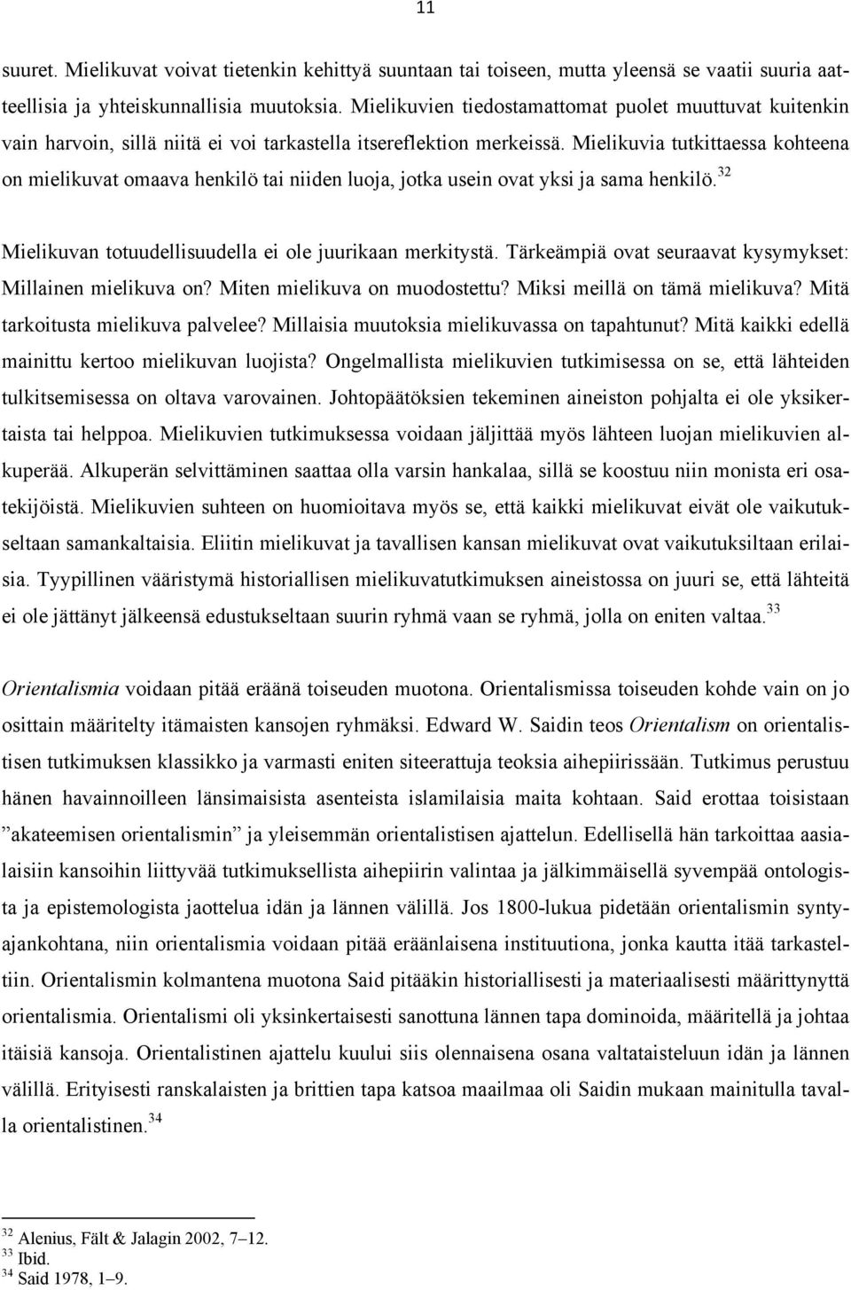 Mielikuvia tutkittaessa kohteena on mielikuvat omaava henkilö tai niiden luoja, jotka usein ovat yksi ja sama henkilö. 32 Mielikuvan totuudellisuudella ei ole juurikaan merkitystä.