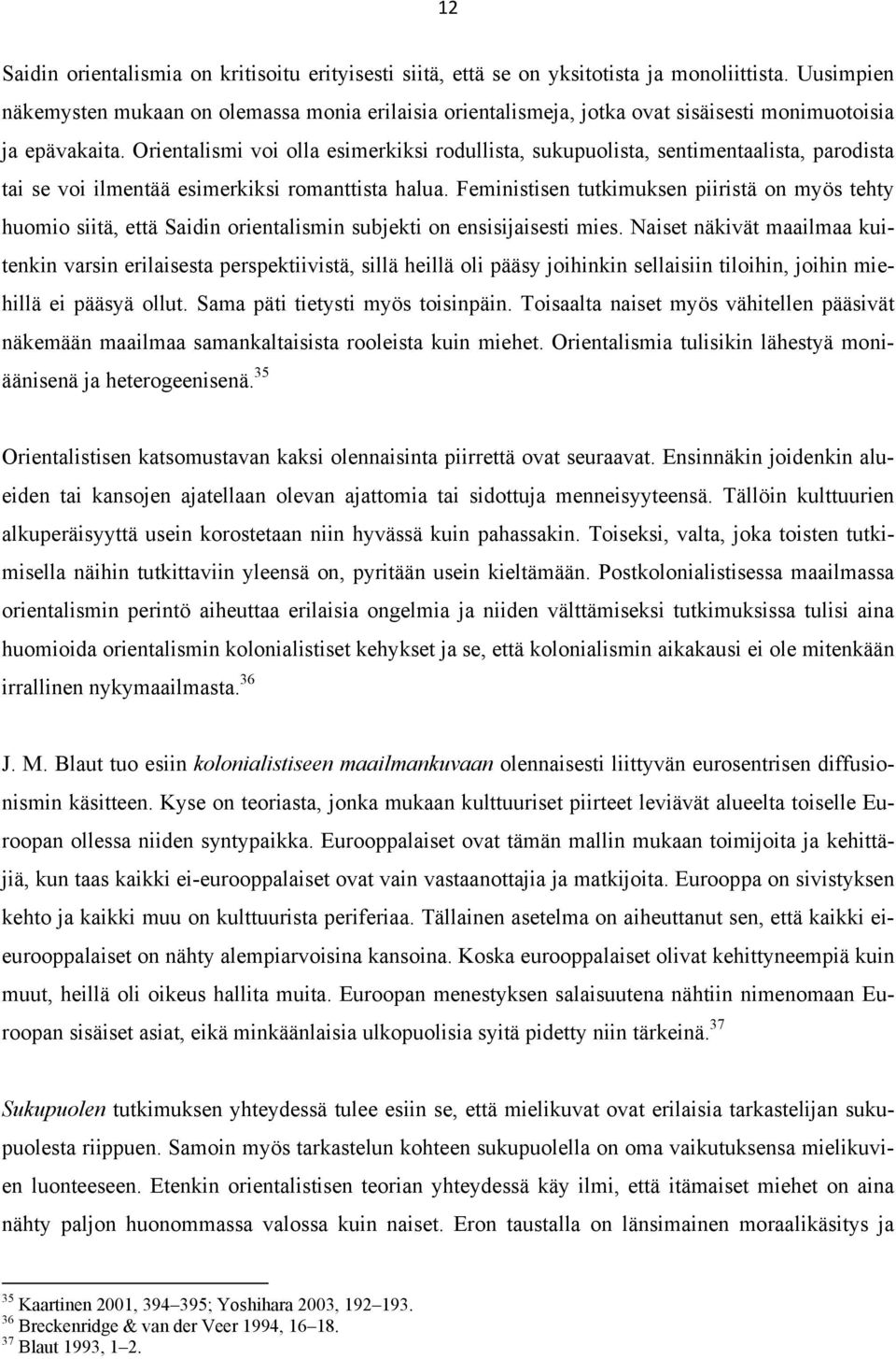 Orientalismi voi olla esimerkiksi rodullista, sukupuolista, sentimentaalista, parodista tai se voi ilmentää esimerkiksi romanttista halua.