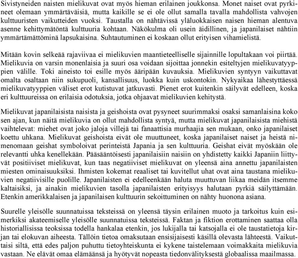 Taustalla on nähtävissä yläluokkaisen naisen hieman alentuva asenne kehittymätöntä kulttuuria kohtaan. Näkökulma oli usein äidillinen, ja japanilaiset nähtiin ymmärtämättöminä lapsukaisina.