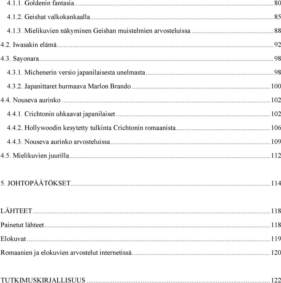 .. 102 4.4.2. Hollywoodin kesytetty tulkinta Crichtonin romaanista... 106 4.4.3. Nouseva aurinko arvosteluissa... 109 4.5. Mielikuvien juurilla... 112 5.