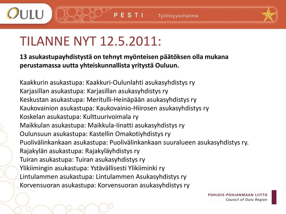 Kaukovainio-Hiirosen asukasyhdistys ry Koskelan asukastupa: Kulttuurivoimala ry Maikkulan asukastupa: Maikkula-Iinatti asukasyhdistys ry Oulunsuun asukastupa: Kastellin Omakotiyhdistys ry