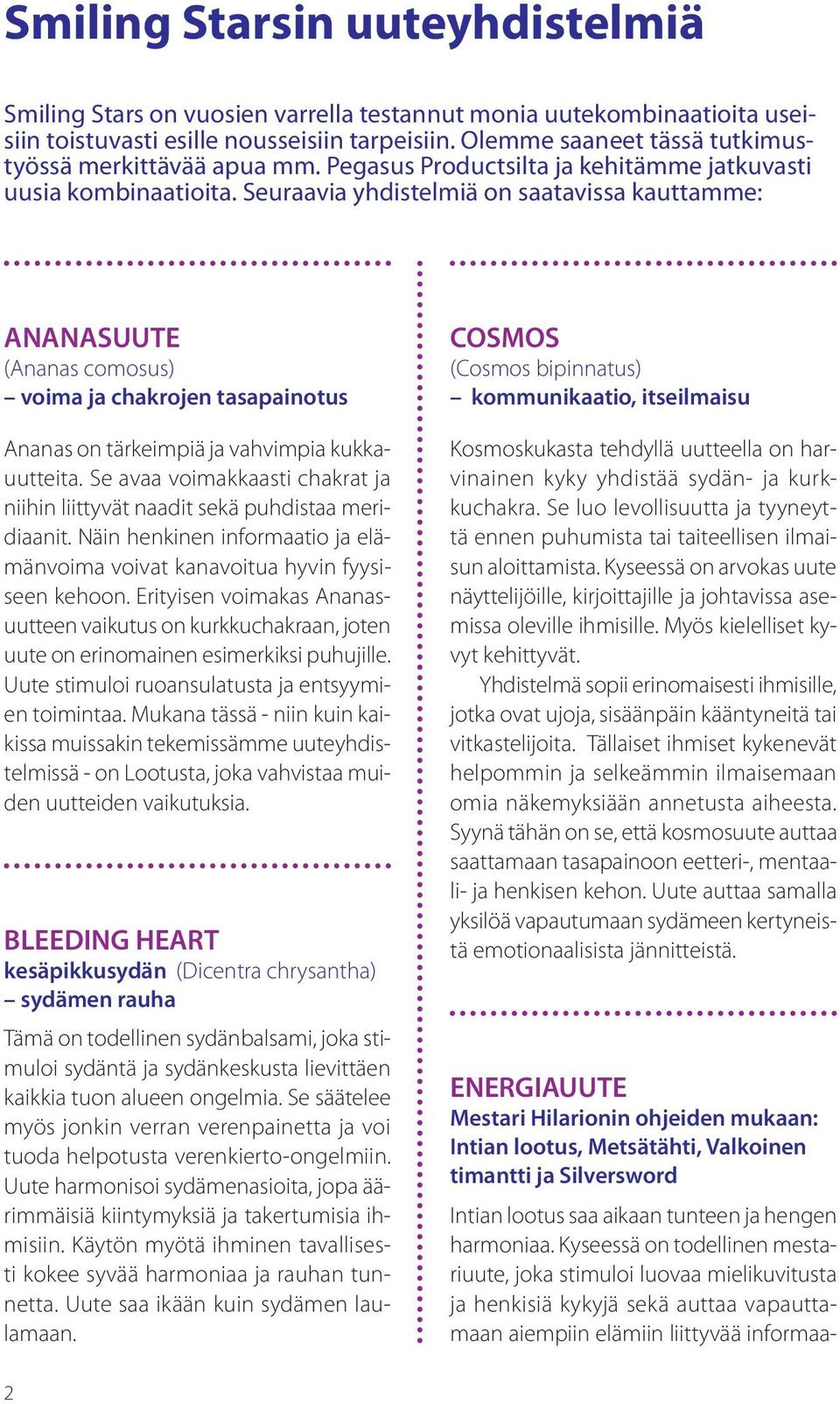 Seuraavia yhdistelmiä on saatavissa kauttamme: ANANASUUTE (Ananas comosus) voima ja chakrojen tasapainotus Ananas on tärkeimpiä ja vahvimpia kukkauutteita.