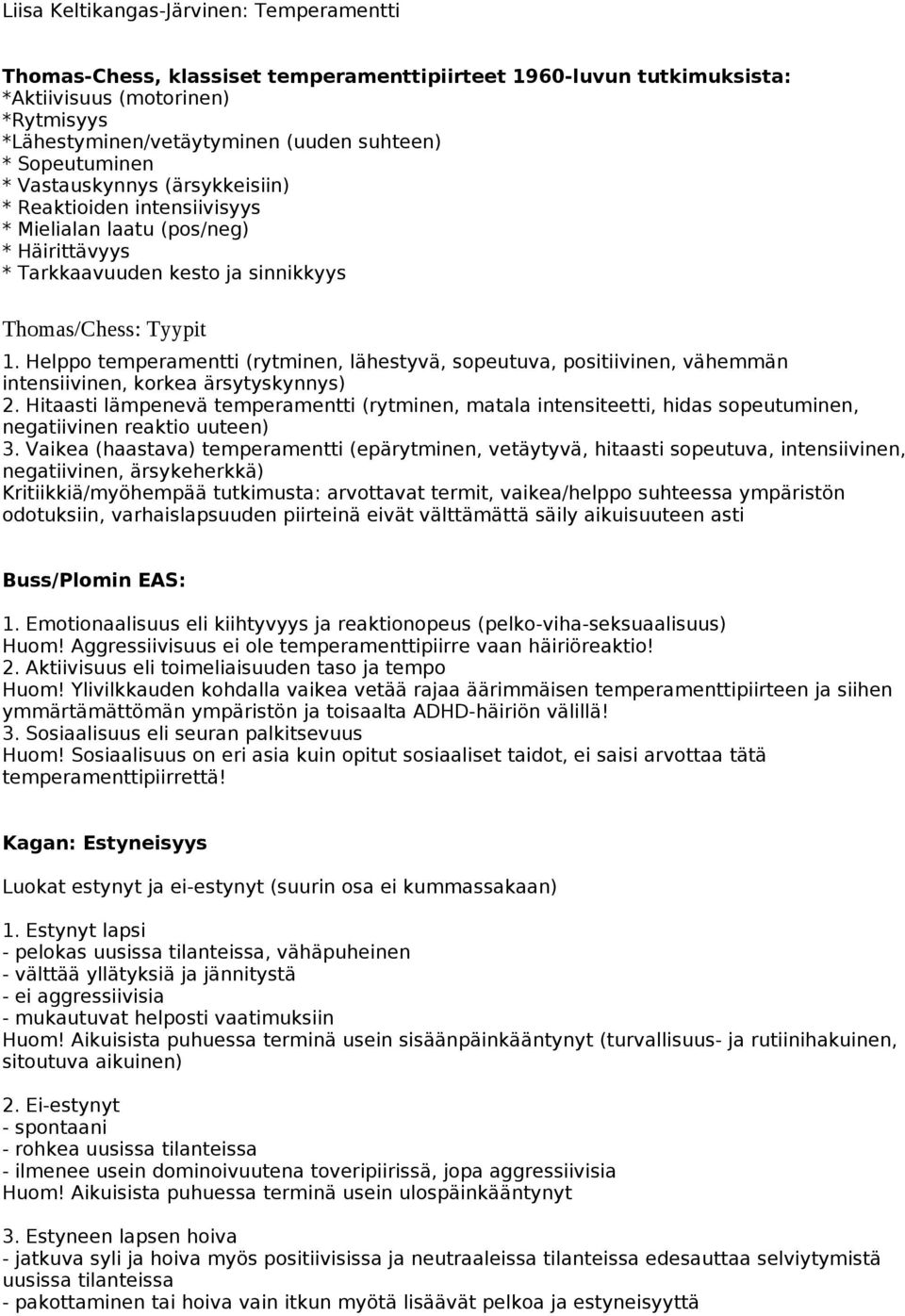 Helppo temperamentti (rytminen, lähestyvä, sopeutuva, positiivinen, vähemmän intensiivinen, korkea ärsytyskynnys) 2.