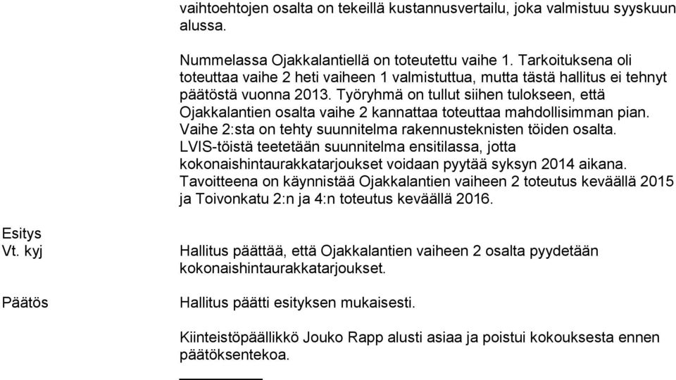 Työryhmä on tullut siihen tulokseen, että Ojakkalantien osalta vaihe 2 kannattaa toteuttaa mahdollisimman pian. Vaihe 2:sta on tehty suunnitelma rakennusteknisten töiden osalta.