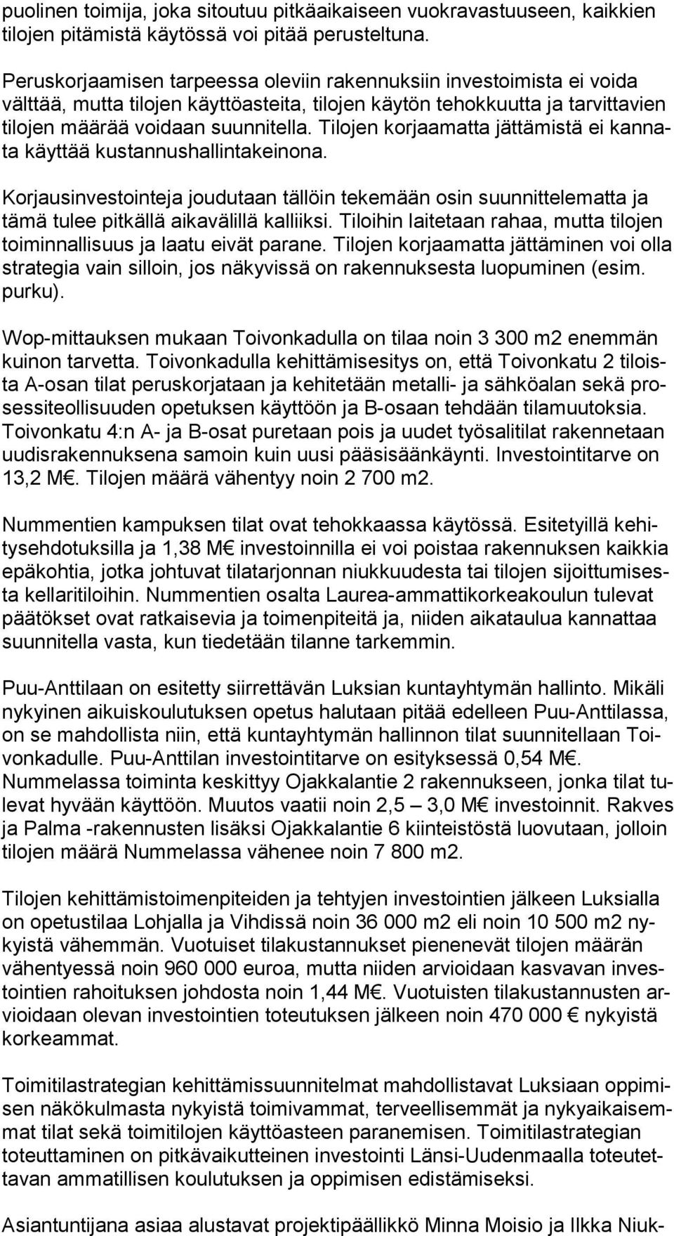 Tilojen korjaamatta jättämistä ei kan nata käyttää kustannushallintakeinona. Korjausinvestointeja joudutaan tällöin tekemään osin suunnittelematta ja tä mä tulee pitkällä aikavälillä kalliiksi.