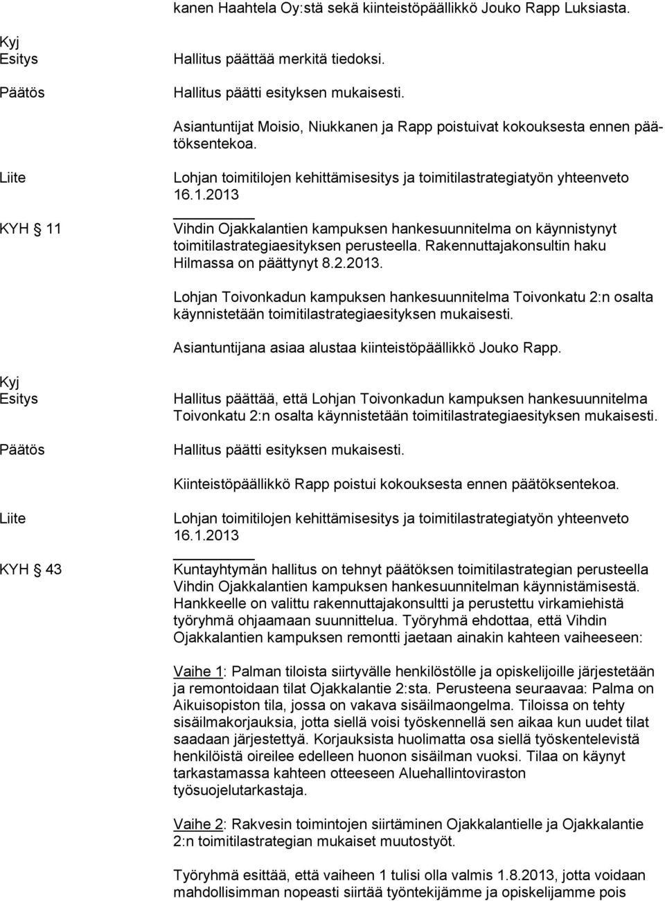 Lohjan toimitilojen kehittämisesitys ja toimitilastrategiatyön yhteenveto 16.1.2013 Vihdin Ojakkalantien kampuksen hankesuunnitelma on käynnistynyt toimitilastrategiaesityksen perusteella.