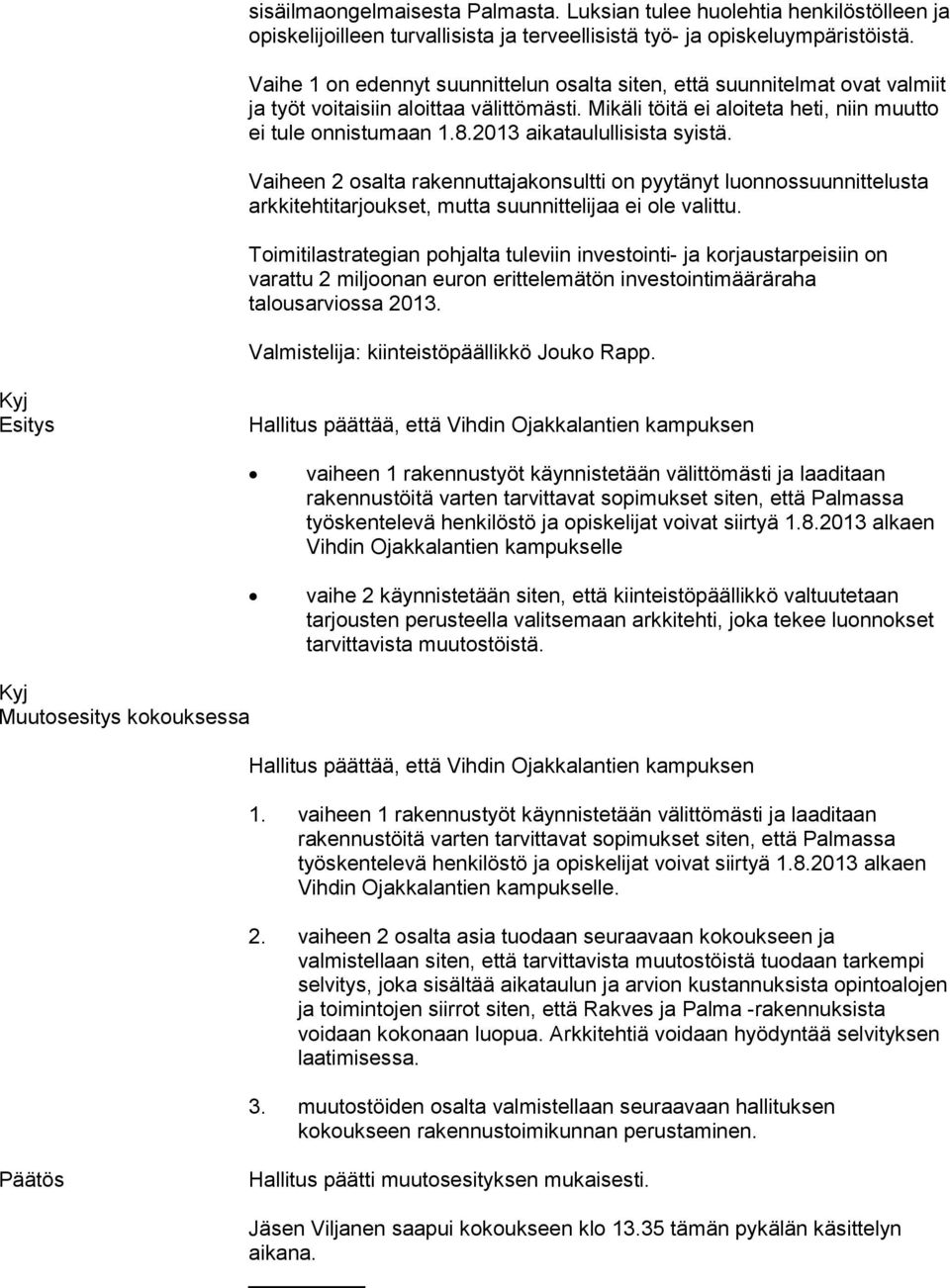 2013 aikataulullisista syistä. Vaiheen 2 osalta rakennuttajakonsultti on pyytänyt luonnossuunnittelusta arkkitehtitarjoukset, mutta suunnittelijaa ei ole valittu.