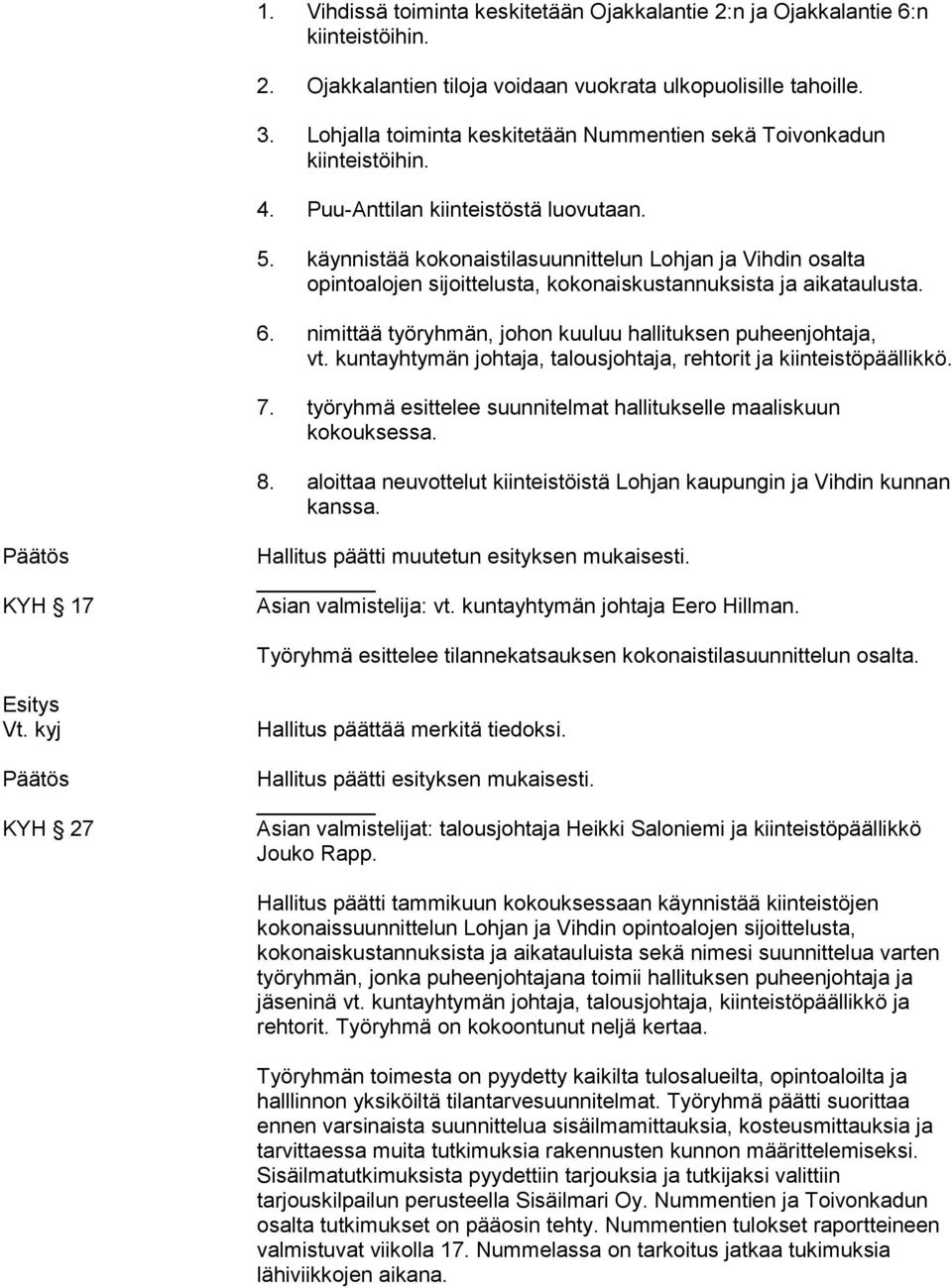 käynnistää kokonaistilasuunnittelun Lohjan ja Vihdin osalta opintoalojen sijoittelusta, kokonaiskustannuksista ja aikataulusta. 6. nimittää työryhmän, johon kuuluu hallituksen puheenjohtaja, vt.