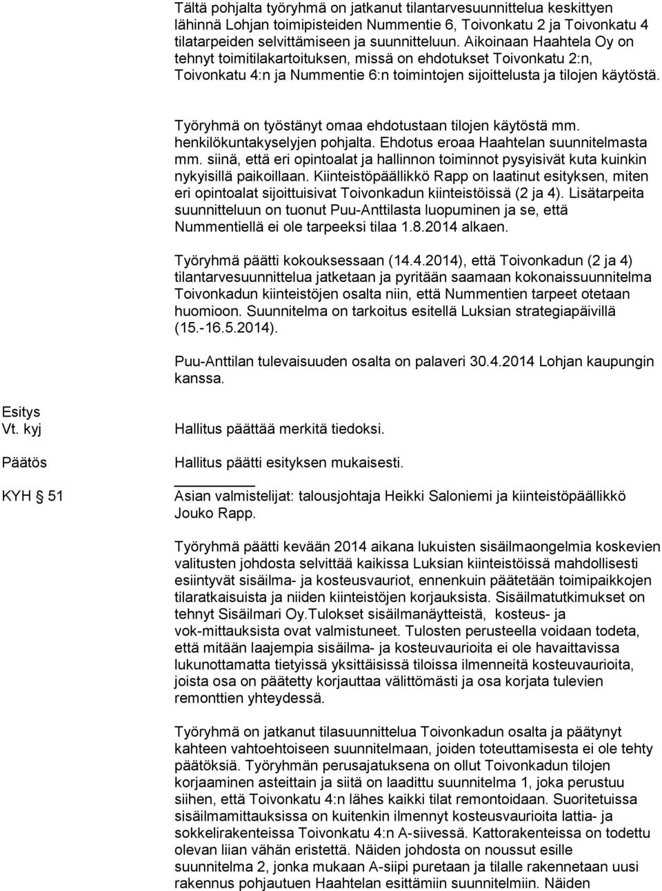 Työryhmä on työstänyt omaa ehdotustaan tilojen käytöstä mm. henkilökuntakyselyjen pohjalta. Ehdotus eroaa Haahtelan suunnitelmasta mm.