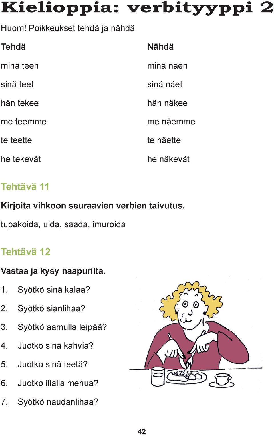 näette he näkevät Tehtävä 11 Kirjoita vihkoon seuraavien verbien taivutus.