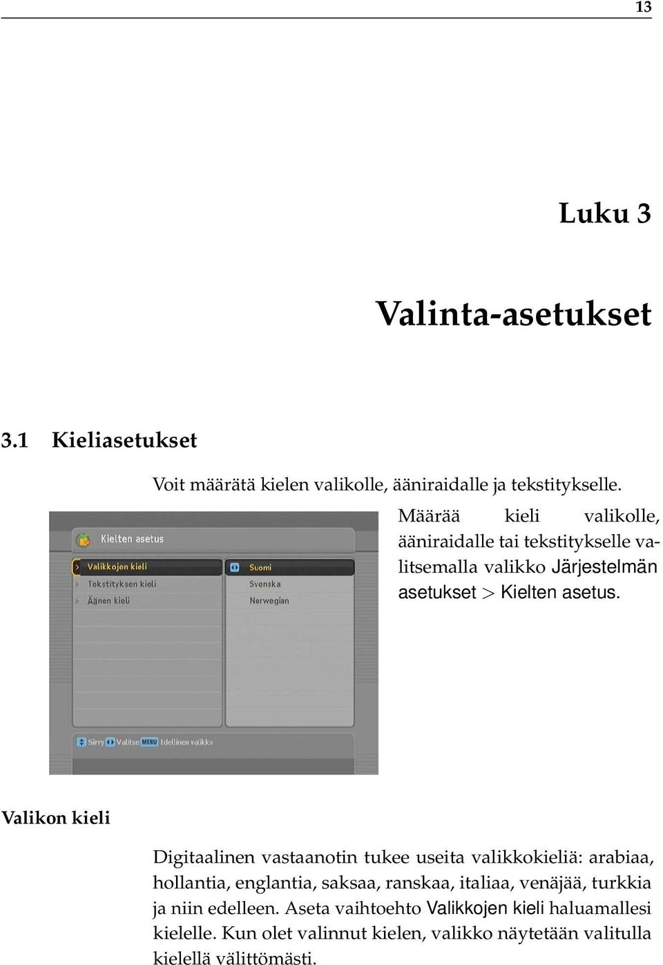 Valikon kieli Digitaalinen vastaanotin tukee useita valikkokieliä: arabiaa, hollantia, englantia, saksaa, ranskaa, italiaa,