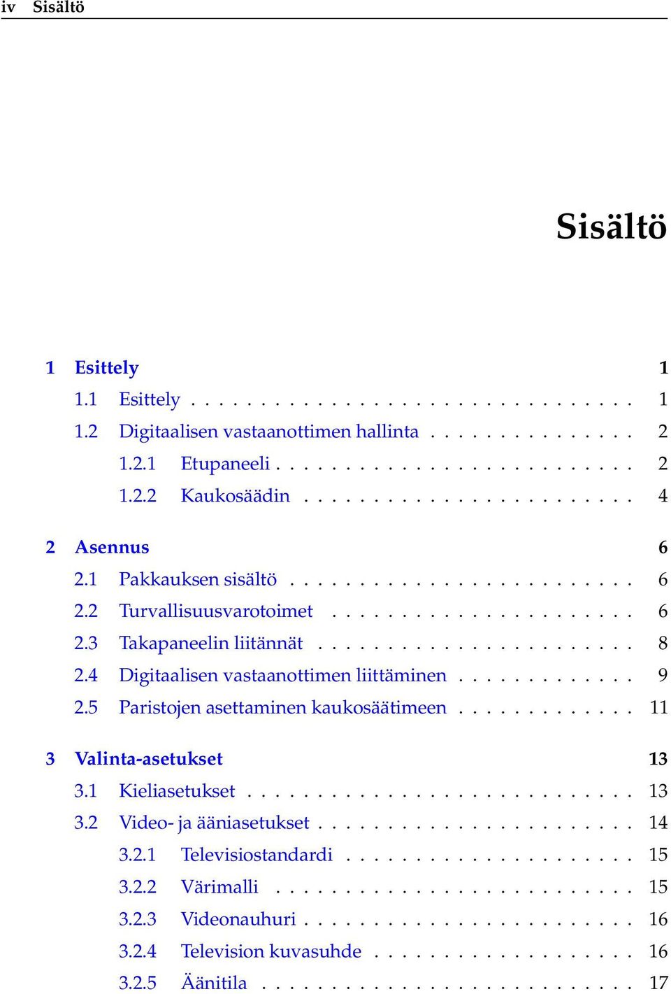 4 Digitaalisen vastaanottimen liittäminen............. 9 2.5 Paristojen asettaminen kaukosäätimeen............. 11 3 Valinta-asetukset 13 3.1 Kieliasetukset............................ 13 3.2 Video- ja ääniasetukset.