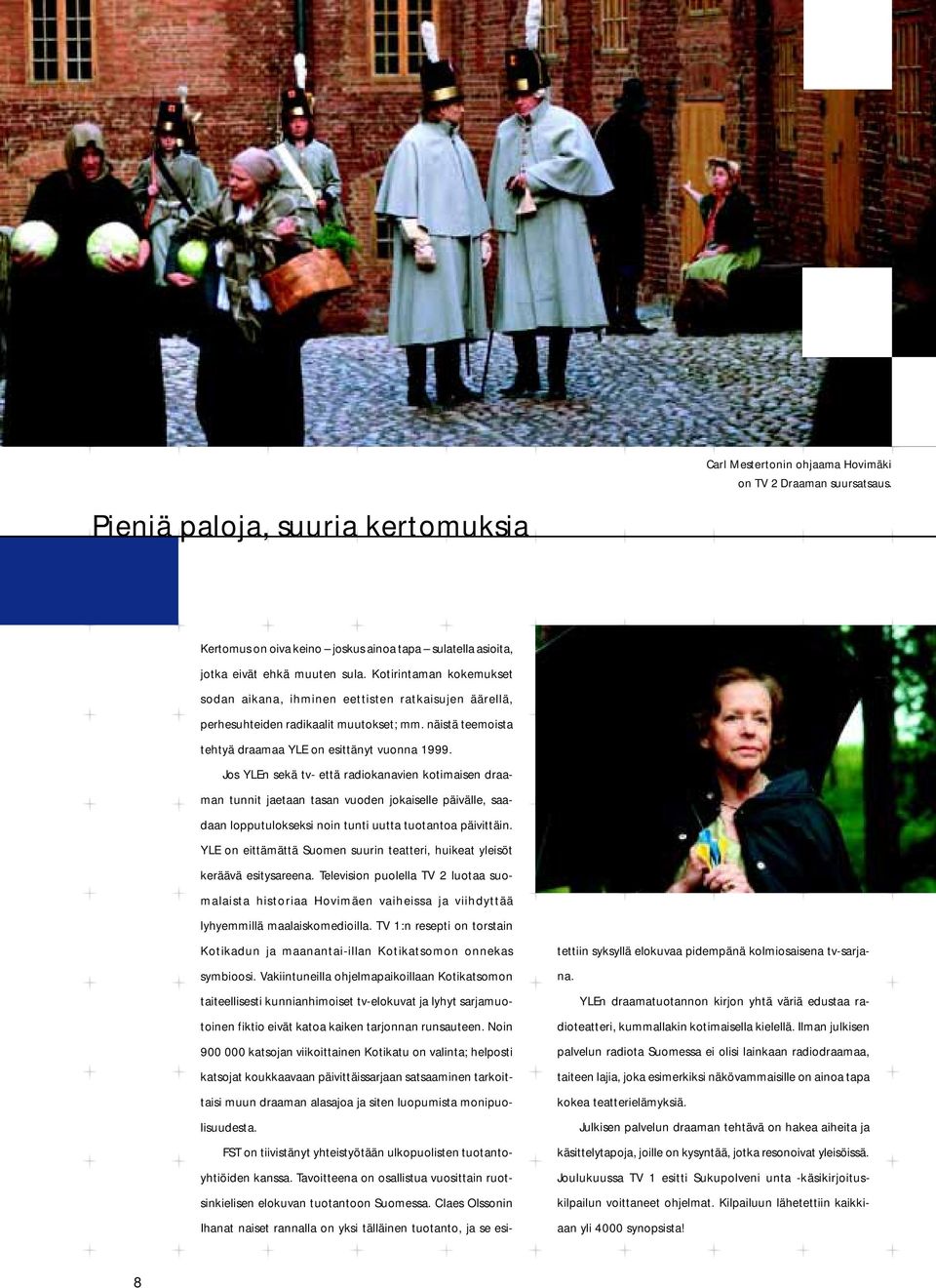 Jos YLEn sekä tv- että radiokanavien kotimaisen draaman tunnit jaetaan tasan vuoden jokaiselle päivälle, saadaan lopputulokseksi noin tunti uutta tuotantoa päivittäin.