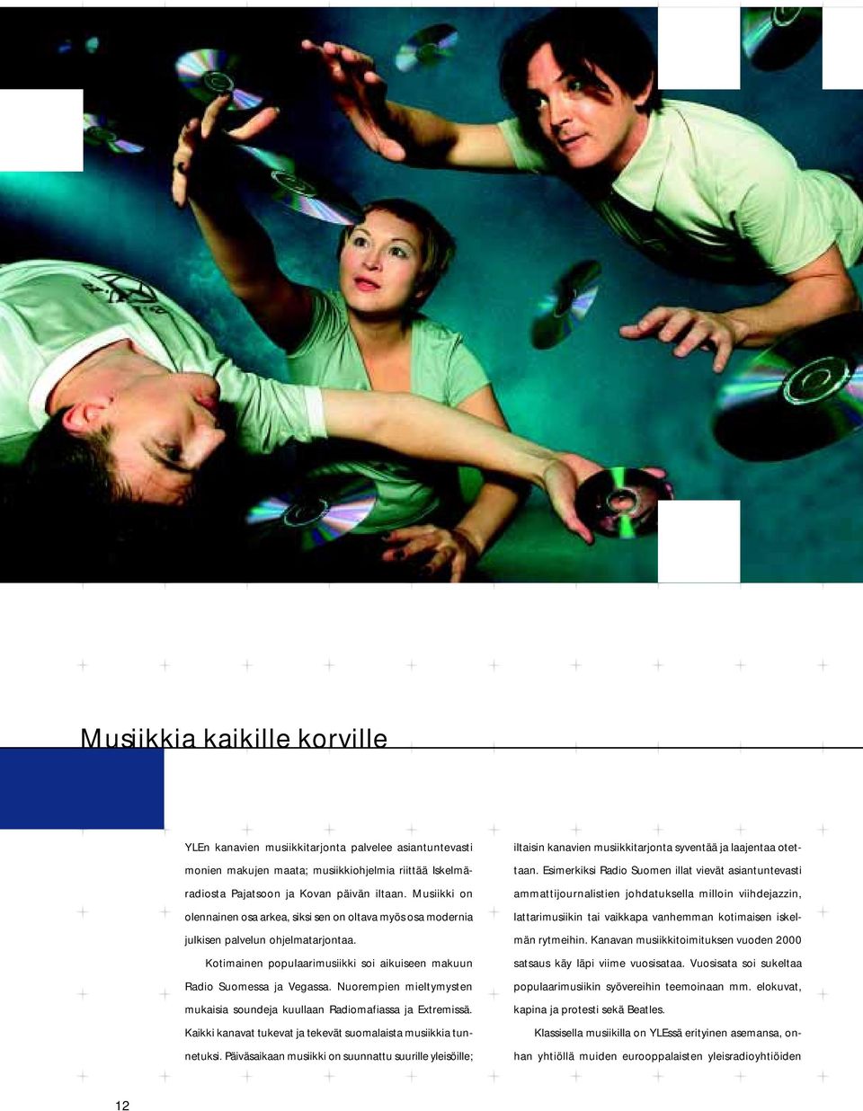 Nuorempien mieltymysten mukaisia soundeja kuullaan Radiomafiassa ja Extremissä. Kaikki kanavat tukevat ja tekevät suomalaista musiikkia tunnetuksi.