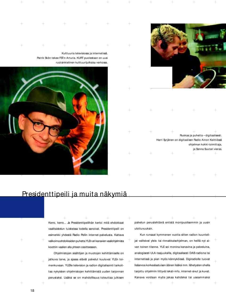 .. Ja Presidenttipeilihän kertoi mitä ehdokkaat vaalitaistelun tuiskeissa todella sanoivat. Presidenttipeili on esimerkki yhdestä Radio Peilin internet-palvelusta.