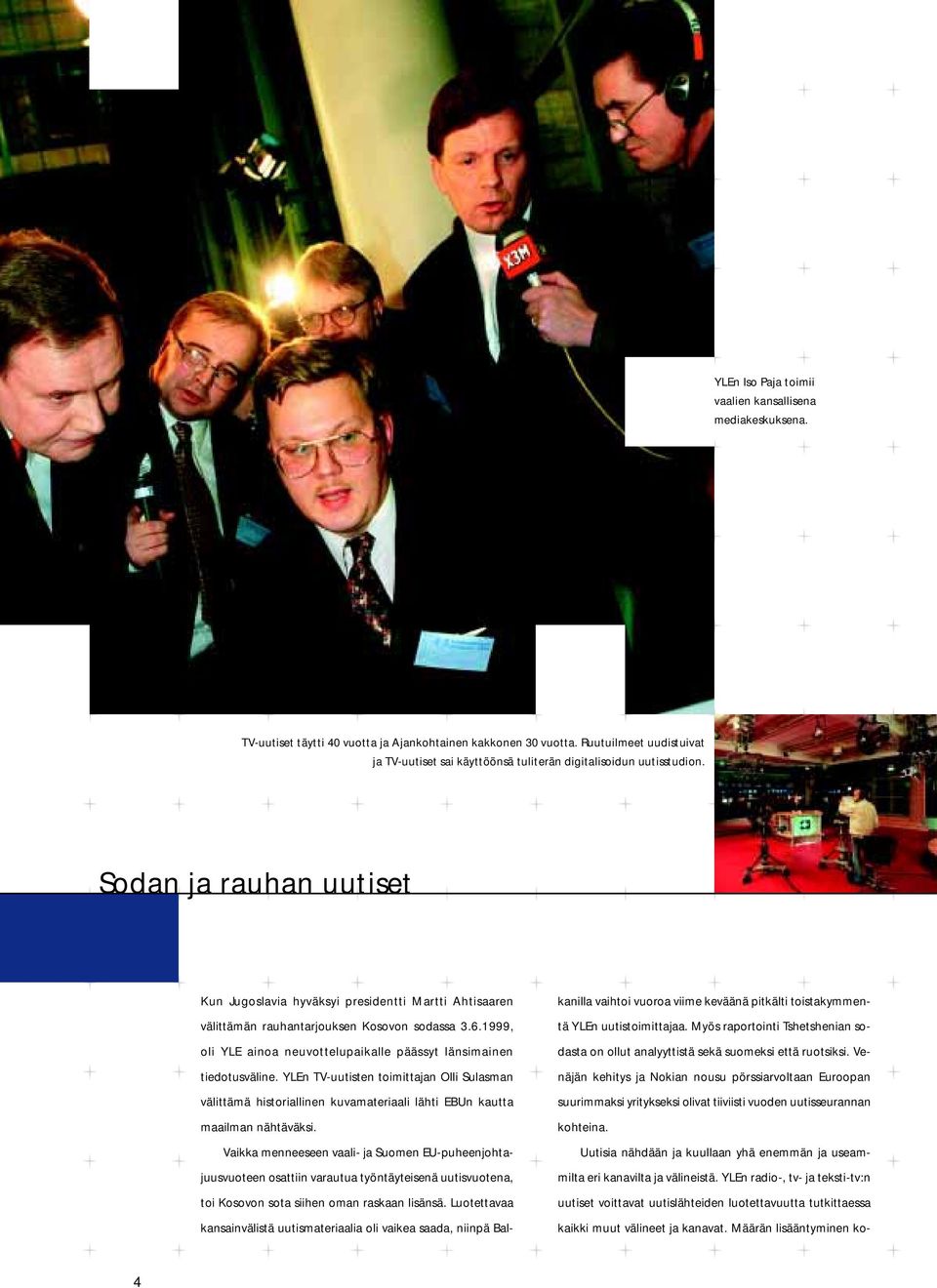 Sodan ja rauhan uutiset Kun Jugoslavia hyväksyi presidentti Martti Ahtisaaren välittämän rauhantarjouksen Kosovon sodassa 3.6.1999, oli YLE ainoa neuvottelupaikalle päässyt länsimainen tiedotusväline.