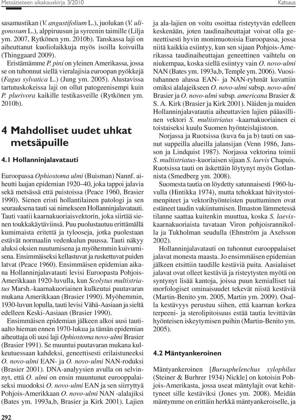 pini on yleinen Amerikassa, jossa se on tuhonnut siellä vieralajisia euroopan pyökkejä (Fagus sylvatica L.) (Jung ym. 2005). Alustavissa tartutuskokeissa laji on ollut patogeenisempi kuin P.