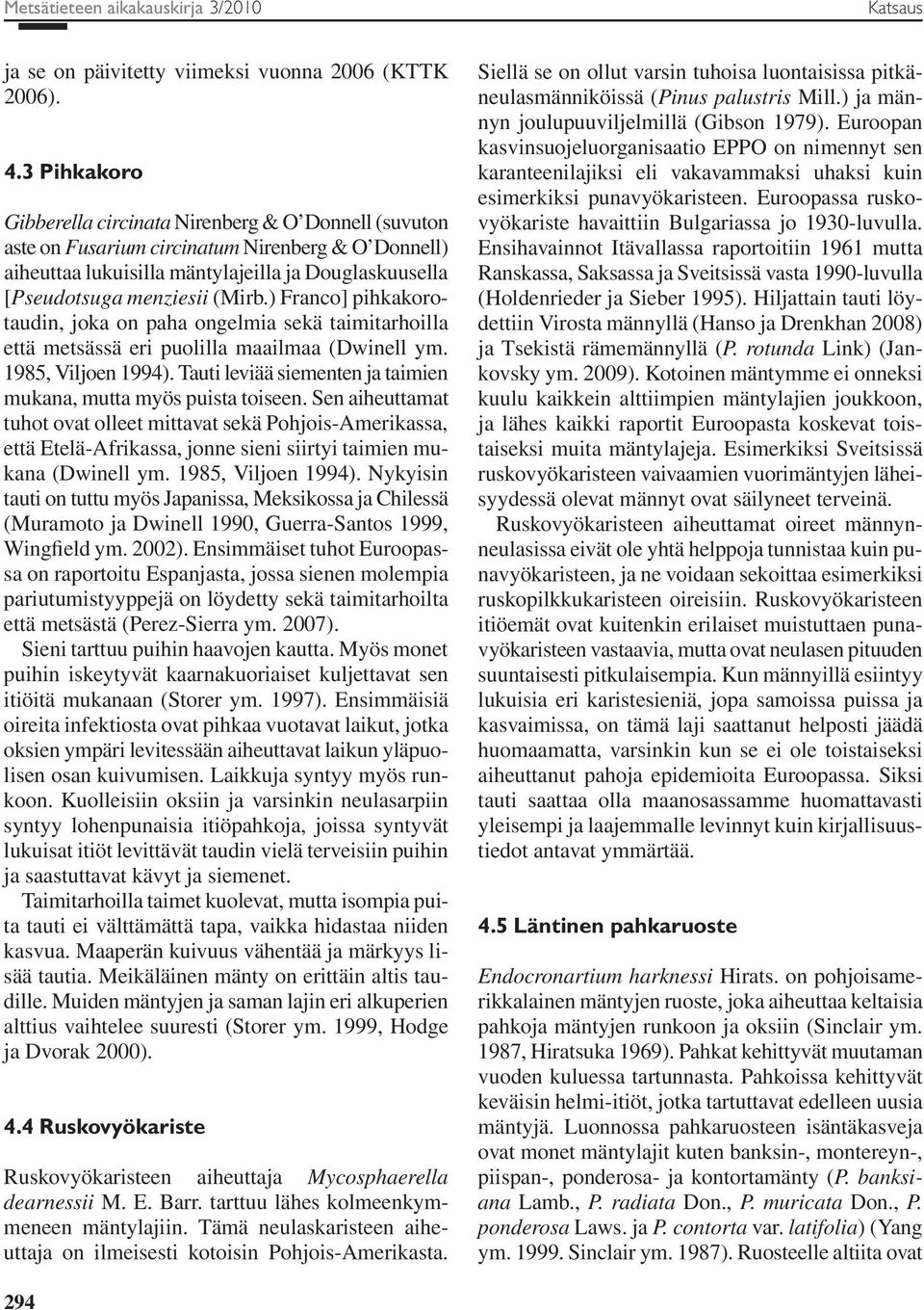 ) Franco] pihkakorotaudin, joka on paha ongelmia sekä taimitarhoilla että metsässä eri puolilla maailmaa (Dwinell ym. 1985, Viljoen 1994).