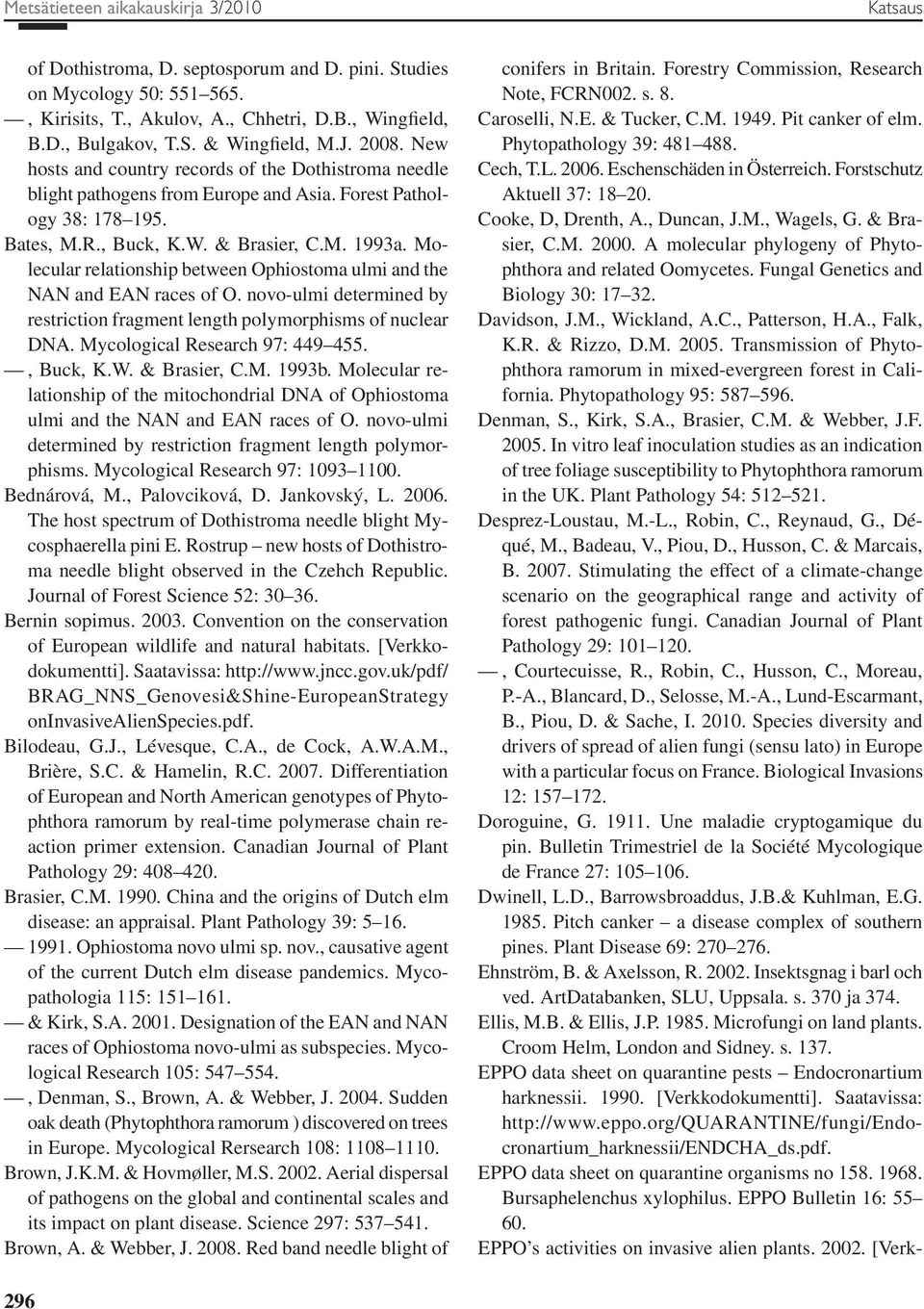 Molecular relationship between Ophiostoma ulmi and the NAN and EAN races of O. novo-ulmi determined by restriction fragment length polymorphisms of nuclear DNA. Mycological Research 97: 449 455.