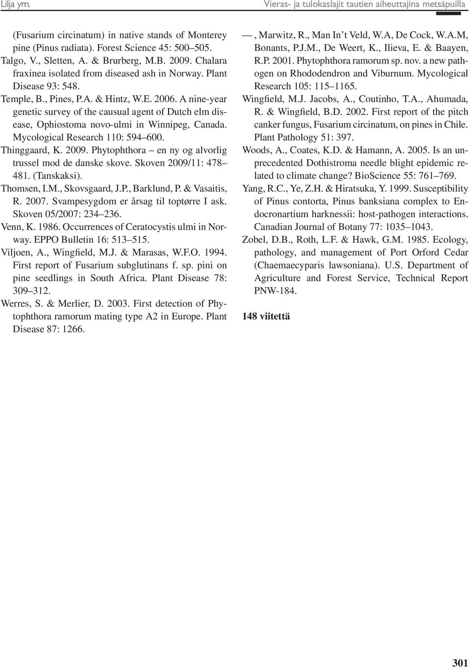 A nine-year genetic survey of the causual agent of Dutch elm disease, Ophiostoma novo-ulmi in Winnipeg, Canada. Mycological Research 110: 594 600. Thinggaard, K. 2009.