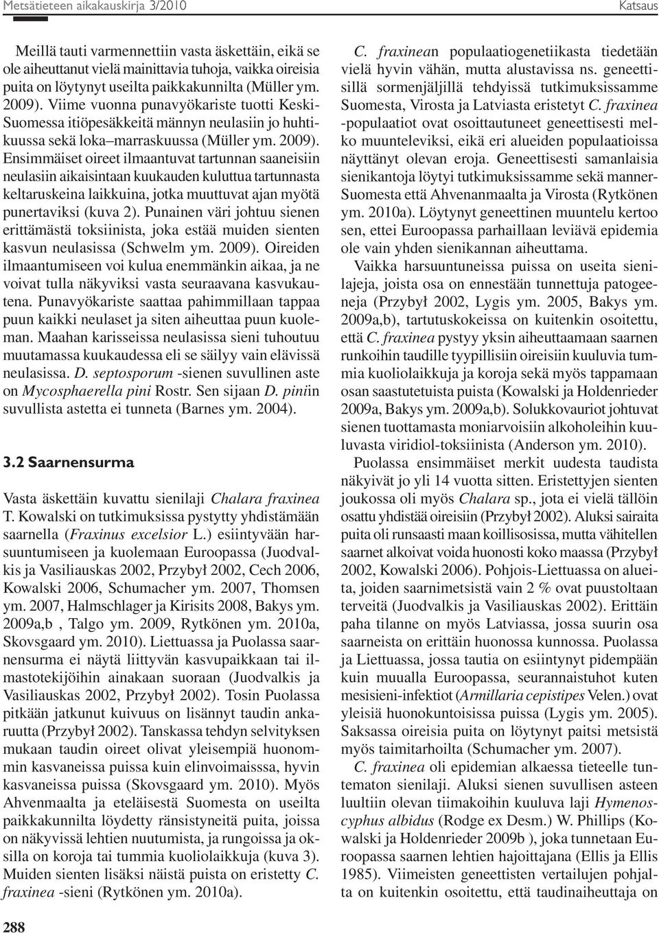 Punainen väri johtuu sienen erittämästä toksiinista, joka estää muiden sienten kasvun neulasissa (Schwelm ym. 2009).