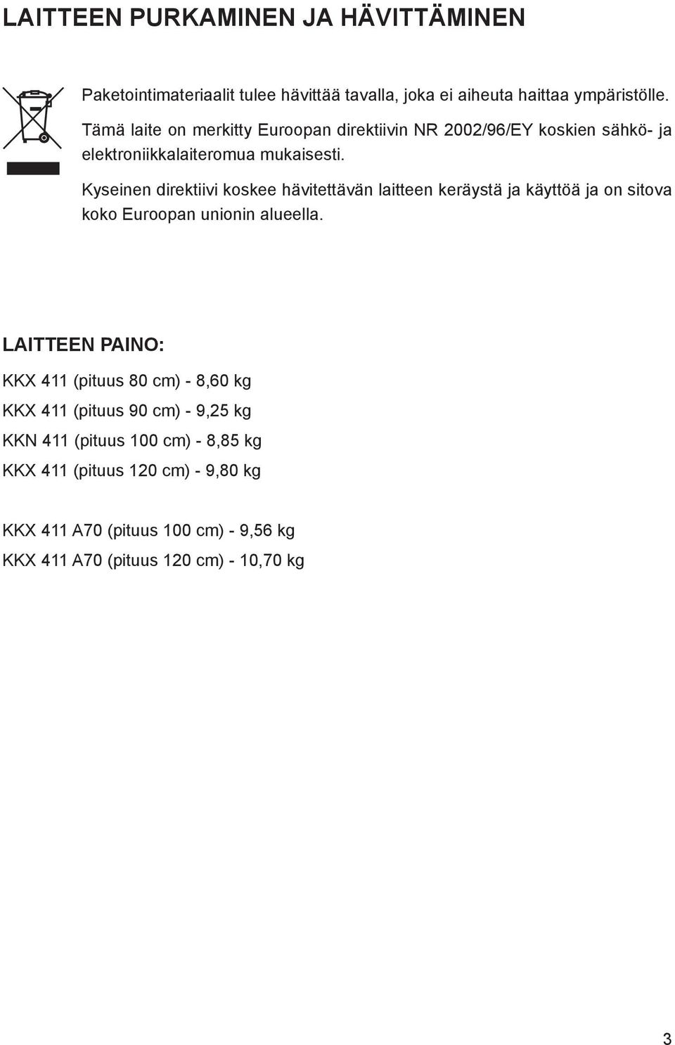 Kyseinen direktiivi koskee hävitettävän laitteen keräystä ja käyttöä ja on sitova koko Euroopan unionin alueella.