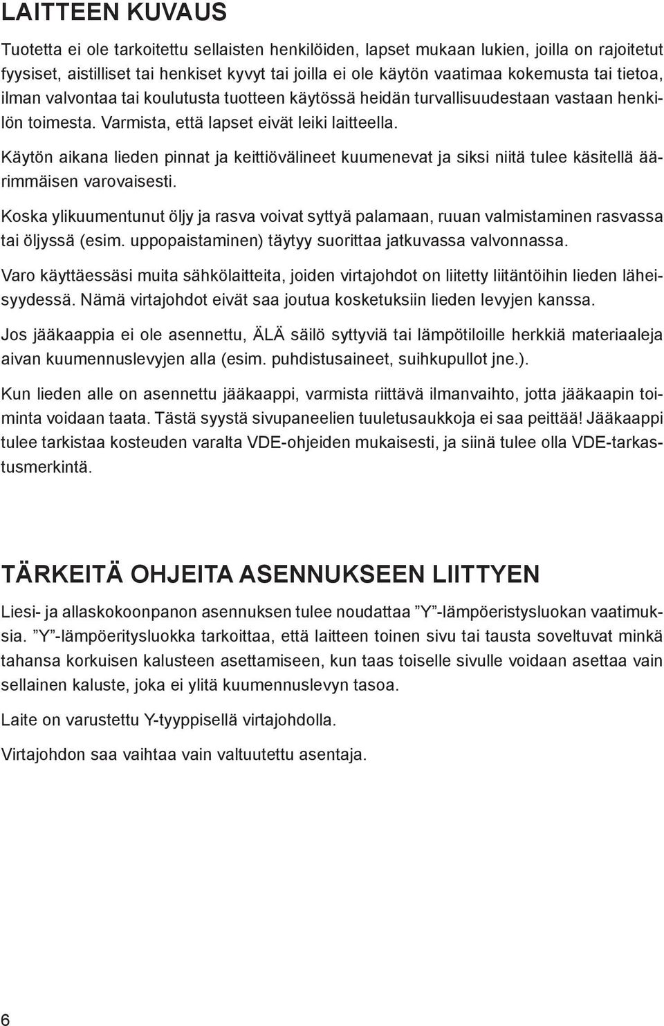 Käytön aikana lieden pinnat ja keittiövälineet kuumenevat ja siksi niitä tulee käsitellä äärimmäisen varovaisesti.
