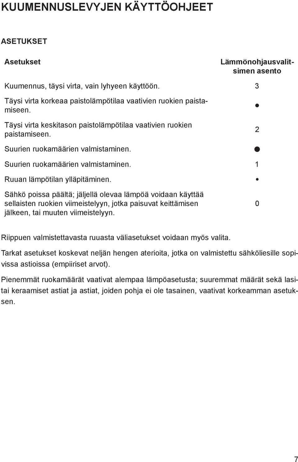 Sähkö poissa päältä; jäljellä olevaa lämpöä voidaan käyttää sellaisten ruokien viimeistelyyn, jotka paisuvat keittämisen jälkeen, tai muuten viimeistelyyn.