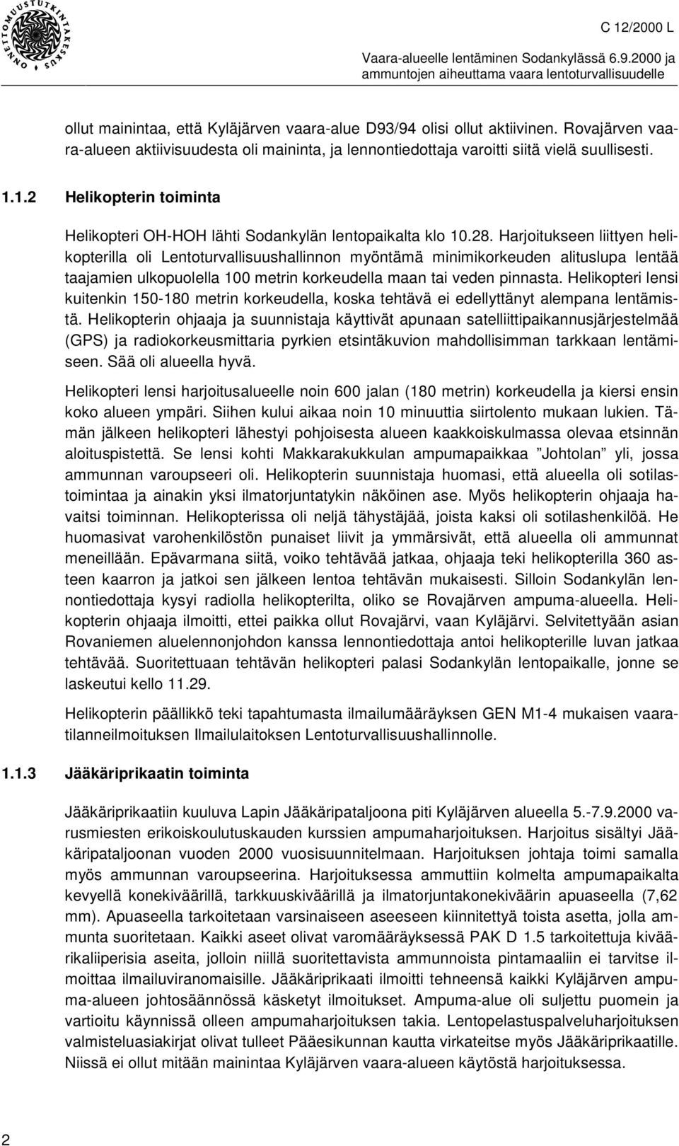 Harjoitukseen liittyen helikopterilla oli Lentoturvallisuushallinnon myöntämä minimikorkeuden alituslupa lentää taajamien ulkopuolella 100 metrin korkeudella maan tai veden pinnasta.