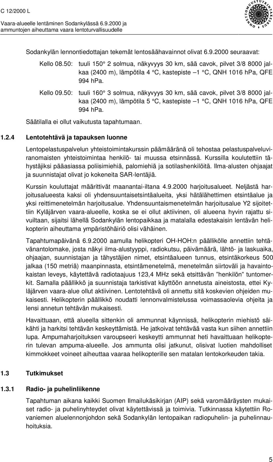 50: tuuli 160 3 solmua, näkyvyys 30 km, sää cavok, pilvet 3/8 8000 jalkaa (24