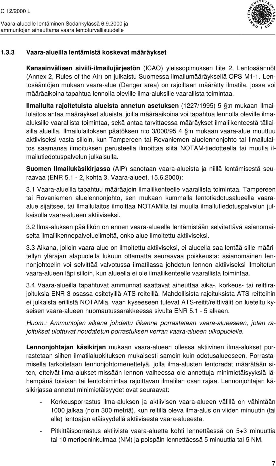 Ilmailulta rajoitetuista alueista annetun asetuksen (1227/1995) 5 :n mukaan Ilmailulaitos antaa määräykset alueista, joilla määräaikoina voi tapahtua lennolla oleville ilmaaluksille vaarallista